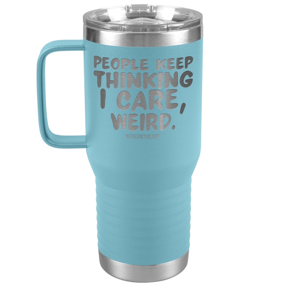 People think I care, weird. 30oz, 20oz, and 12oz Tumblers, 20oz Travel Tumbler / Light Blue - MemesRetail.com
