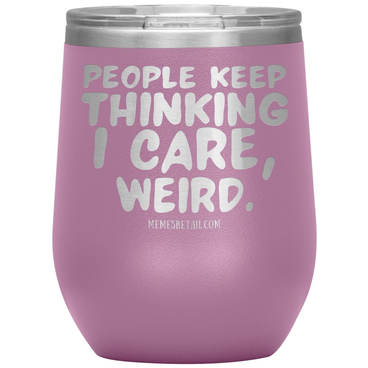 People think I care, weird. 30oz, 20oz, and 12oz Tumblers, 12oz Wine Insulated Tumbler / Light Purple - MemesRetail.com