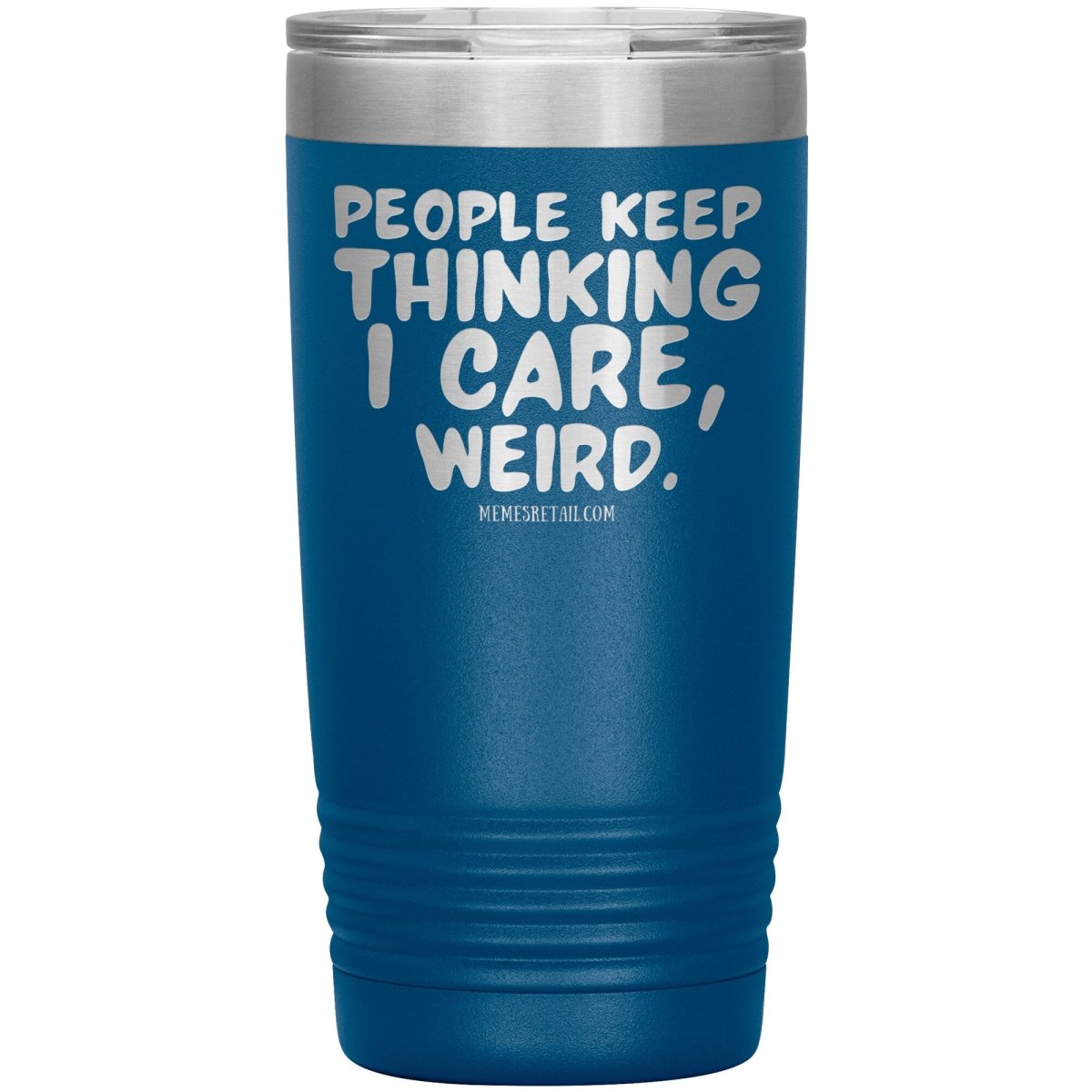 People think I care, weird. 30oz, 20oz, and 12oz Tumblers, 20oz Insulated Tumbler / Blue - MemesRetail.com