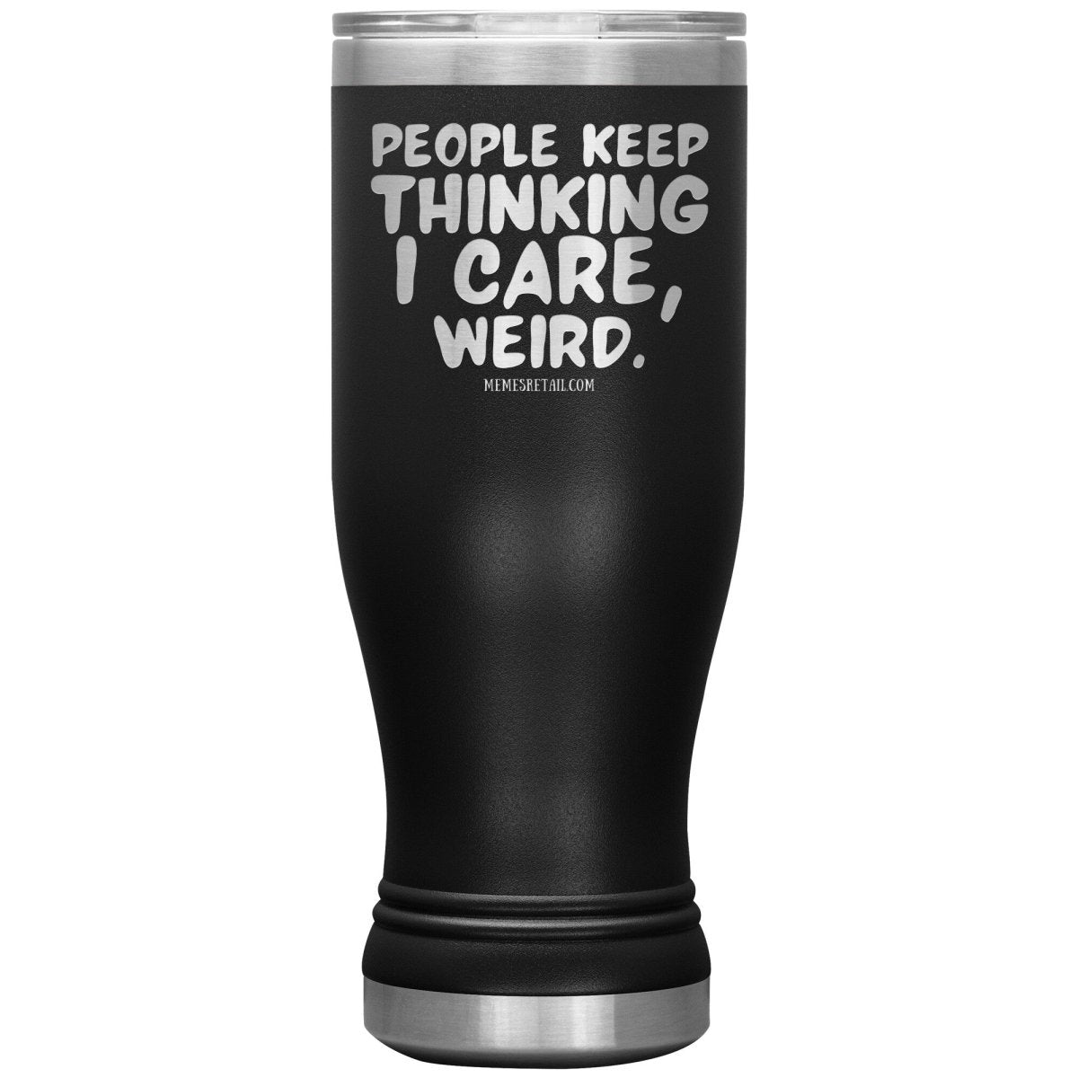 People think I care, weird. 30oz, 20oz, and 12oz Tumblers, 20oz BOHO Insulated Tumbler / Black - MemesRetail.com