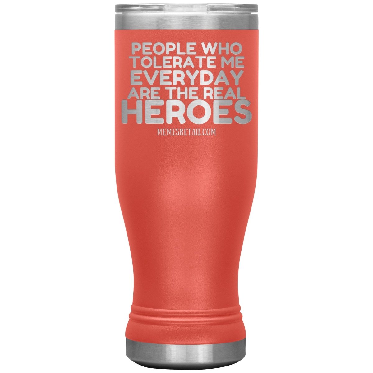 People Who Tolerate Me Everyday Are The Real Heroes Tumblers, 20oz BOHO Insulated Tumbler / Coral - MemesRetail.com