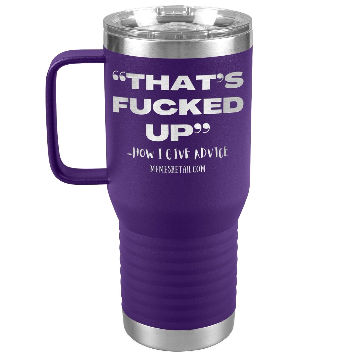 “That’s Fucked Up” -how I give advice Tumblers, 20oz Travel Tumbler / Purple - MemesRetail.com