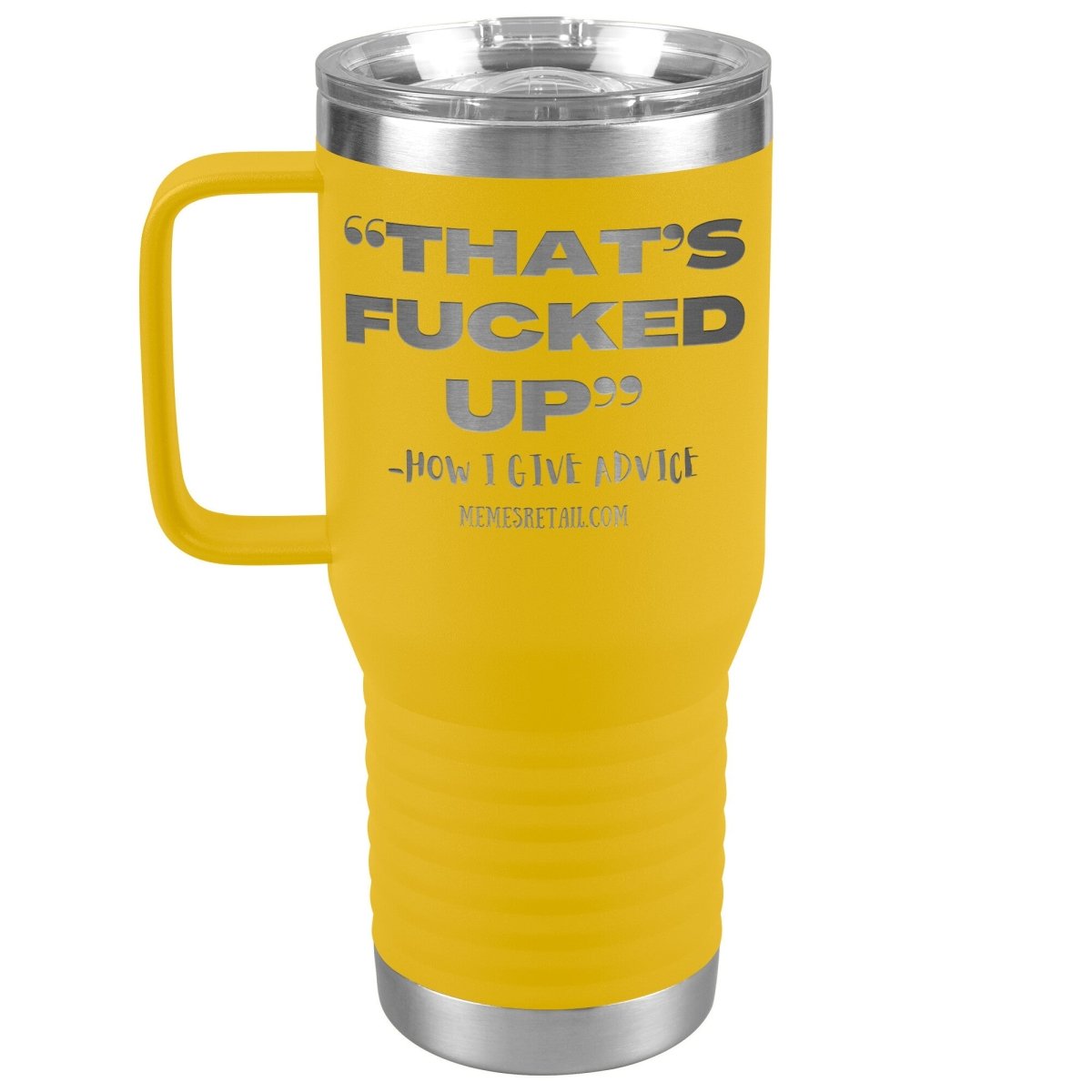 “That’s Fucked Up” -how I give advice Tumblers, 20oz Travel Tumbler / Yellow - MemesRetail.com