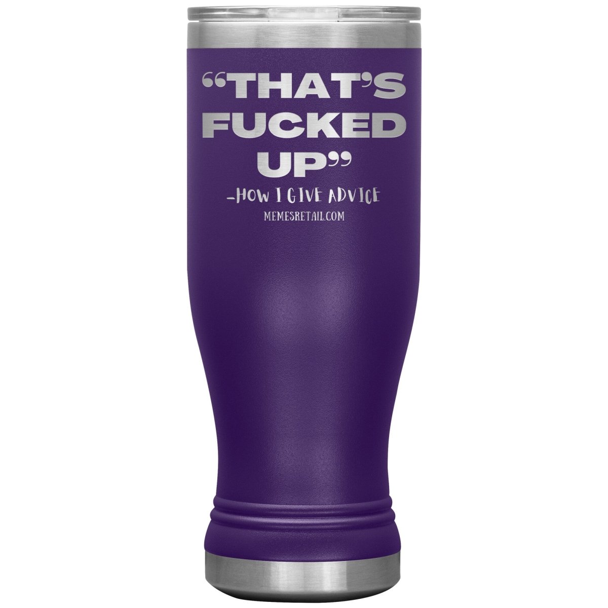 “That’s Fucked Up” -how I give advice Tumblers, 20oz BOHO Insulated Tumbler / Purple - MemesRetail.com