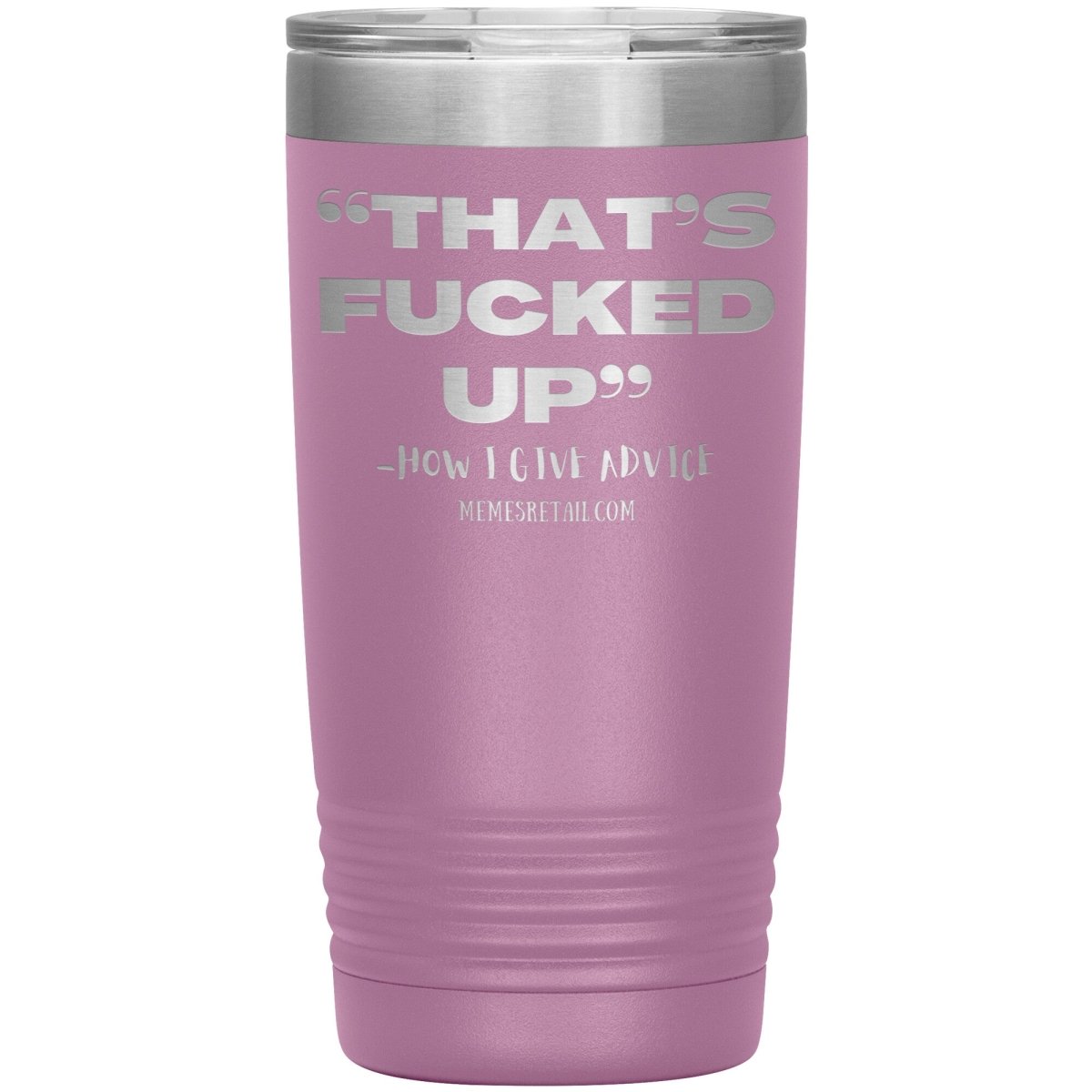 “That’s Fucked Up” -how I give advice Tumblers, 20oz Insulated Tumbler / Light Purple - MemesRetail.com