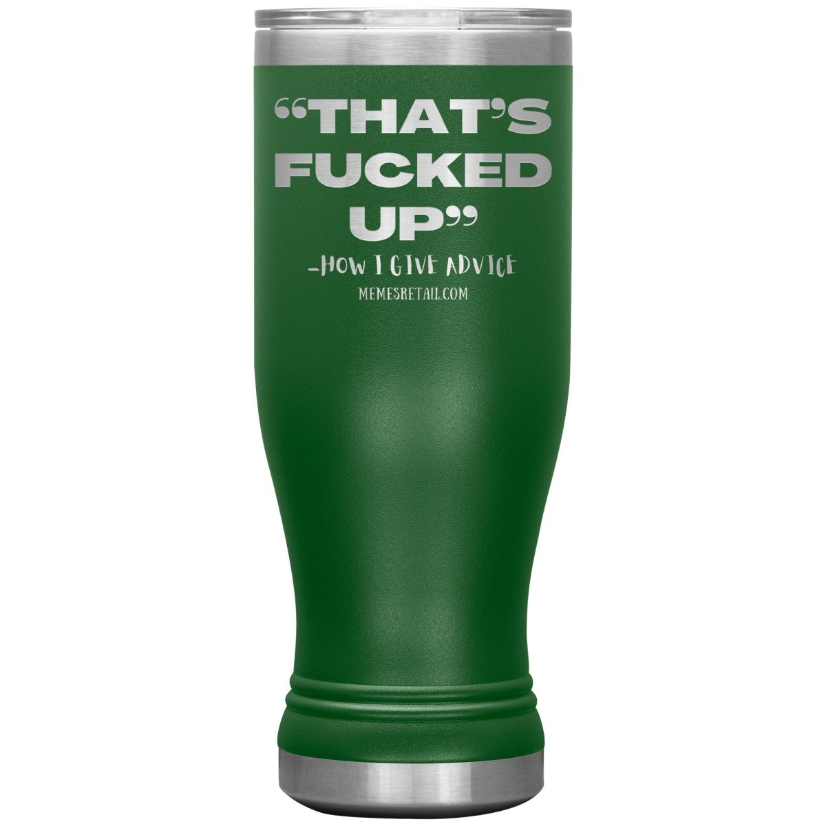 “That’s Fucked Up” -how I give advice Tumblers, 20oz BOHO Insulated Tumbler / Green - MemesRetail.com