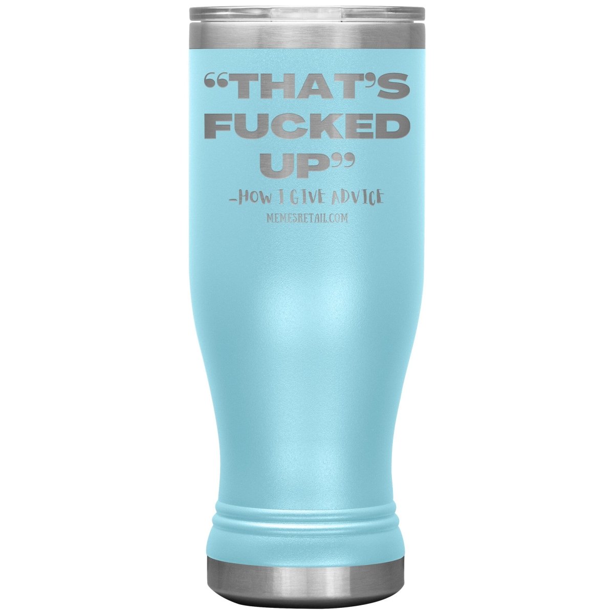 “That’s Fucked Up” -how I give advice Tumblers, 20oz BOHO Insulated Tumbler / Light Blue - MemesRetail.com