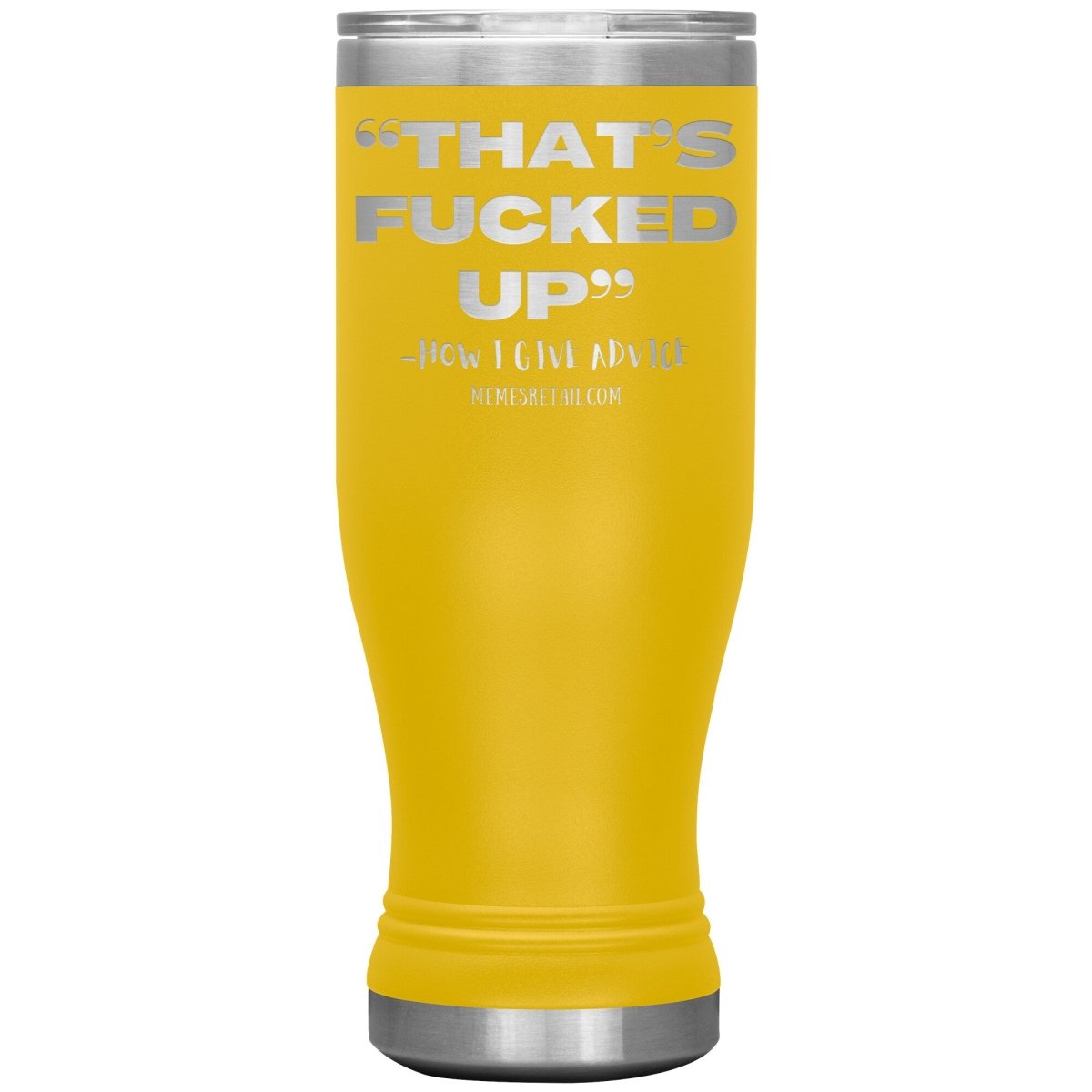 “That’s Fucked Up” -how I give advice Tumblers, 20oz BOHO Insulated Tumbler / Yellow - MemesRetail.com