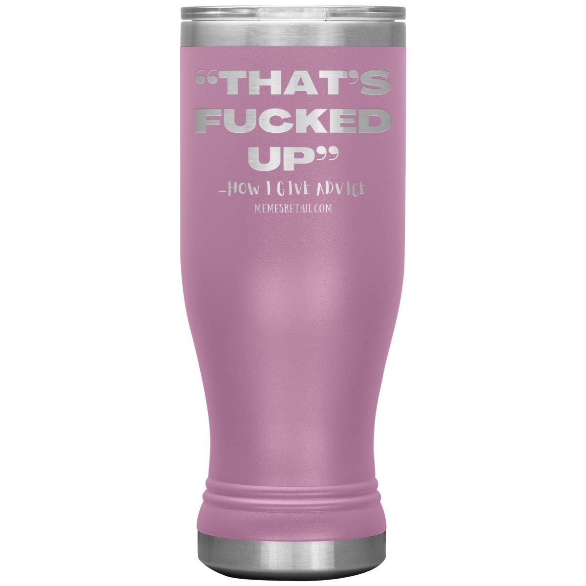 “That’s Fucked Up” -how I give advice Tumblers, 20oz BOHO Insulated Tumbler / Light Purple - MemesRetail.com