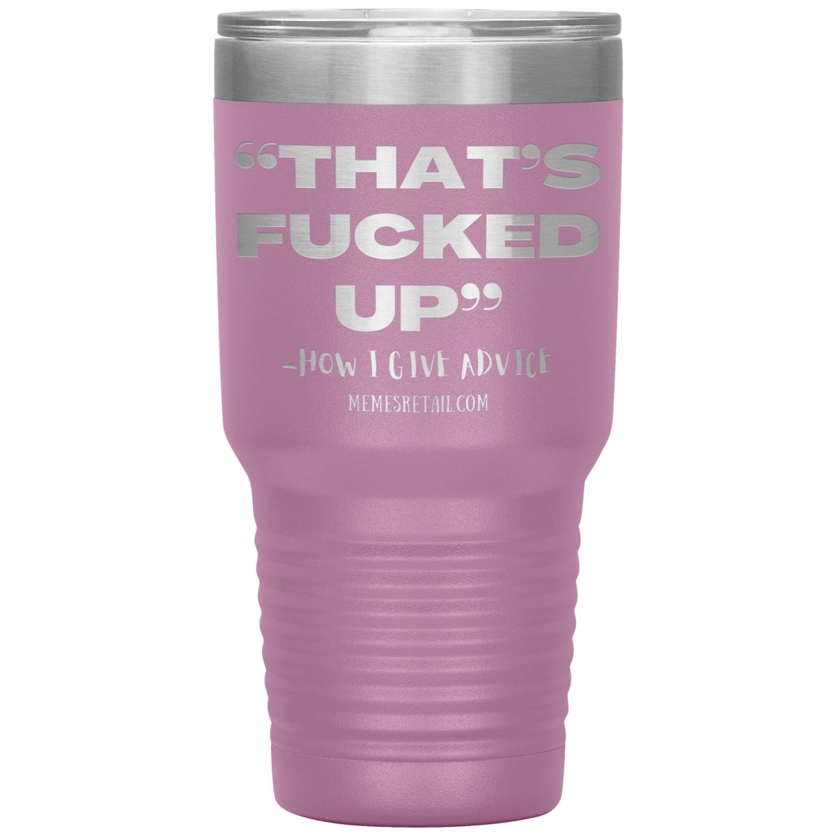 “That’s Fucked Up” -how I give advice Tumblers, 30oz Insulated Tumbler / Light Purple - MemesRetail.com