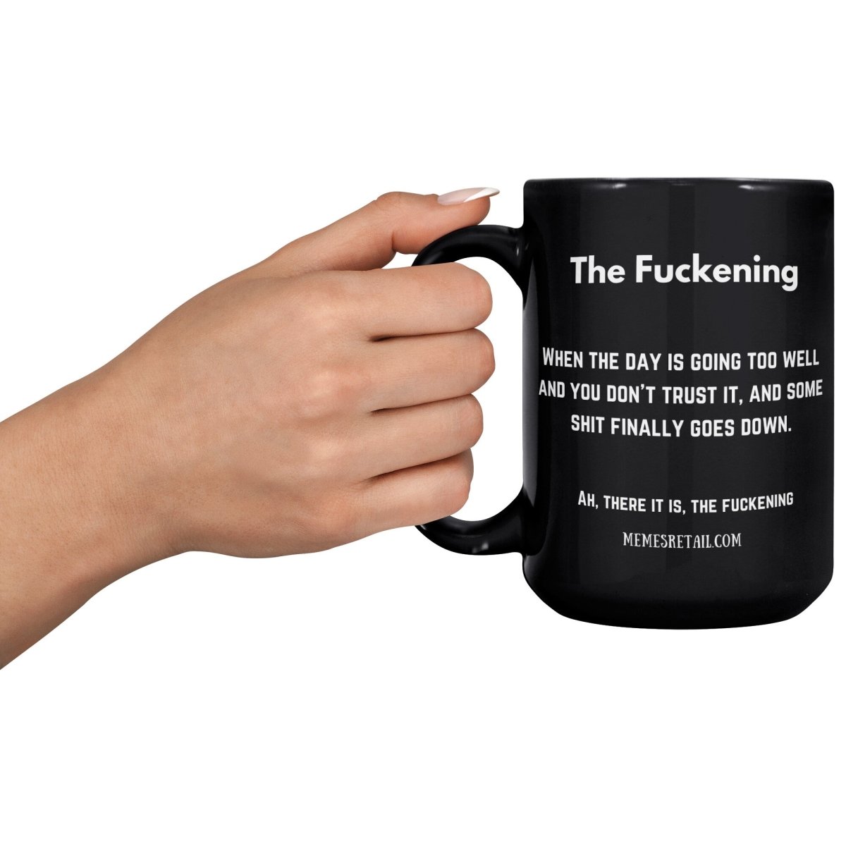 The Fuckening, When you don't trust the day. 11oz & 15oz Black Mug, - MemesRetail.com