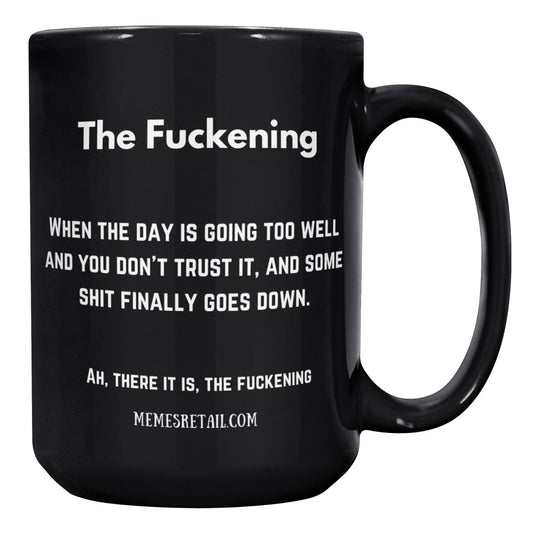 The Fuckening, When you don't trust the day. 11oz & 15oz Black Mug, - MemesRetail.com