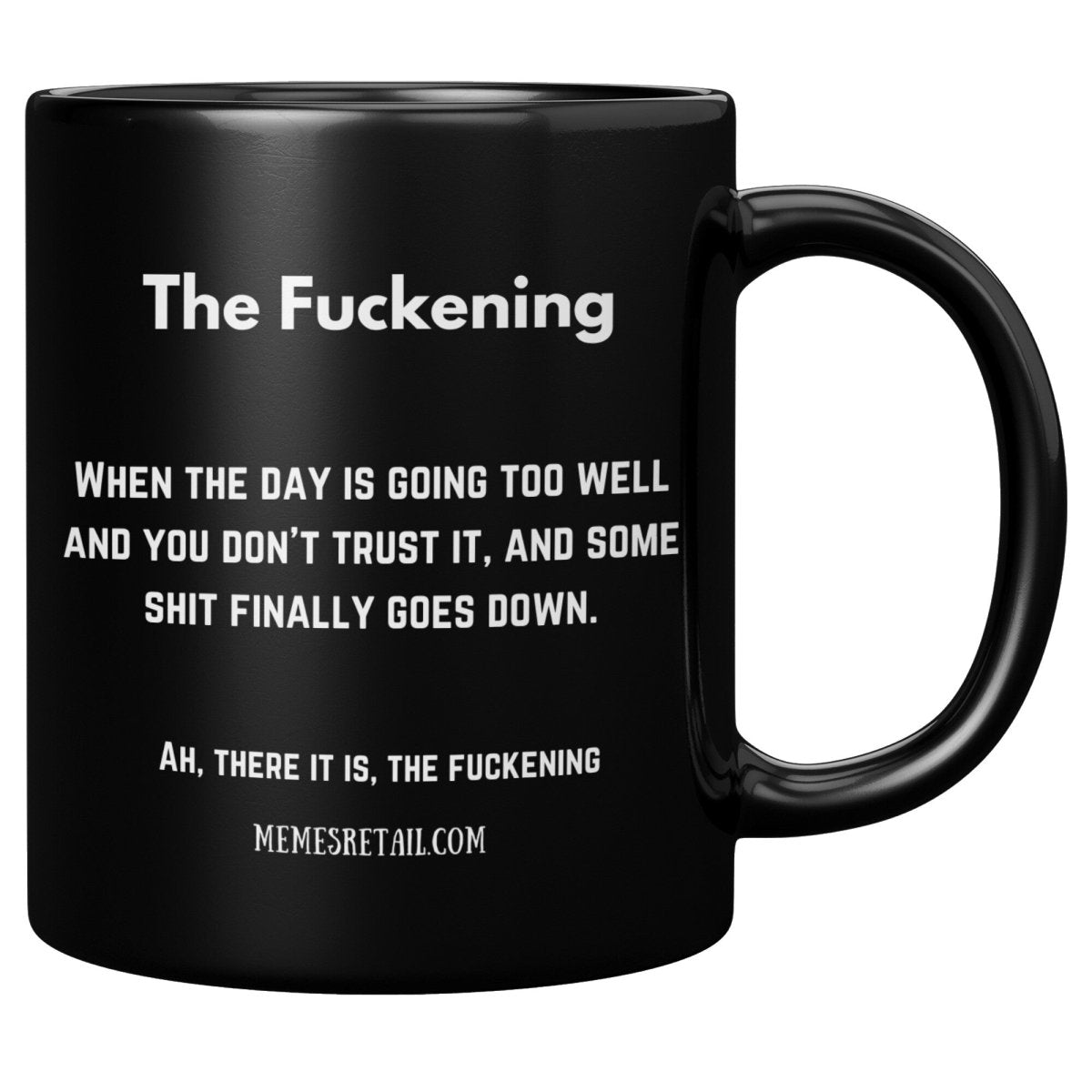 The Fuckening, When you don't trust the day. 11oz & 15oz Black Mug, - MemesRetail.com