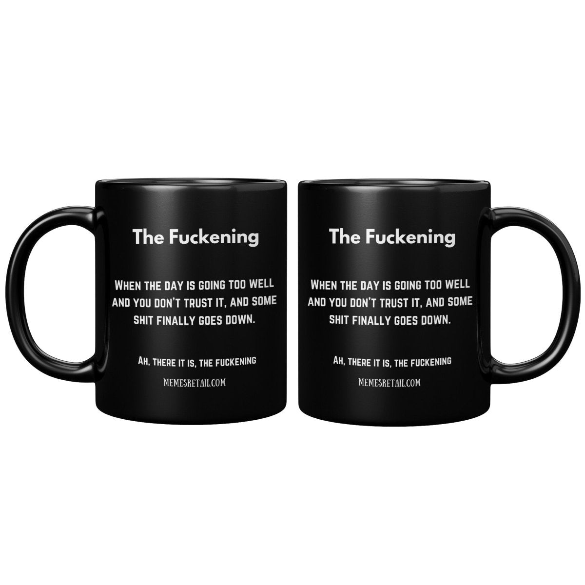 The Fuckening, When you don't trust the day. 11oz & 15oz Black Mug, - MemesRetail.com