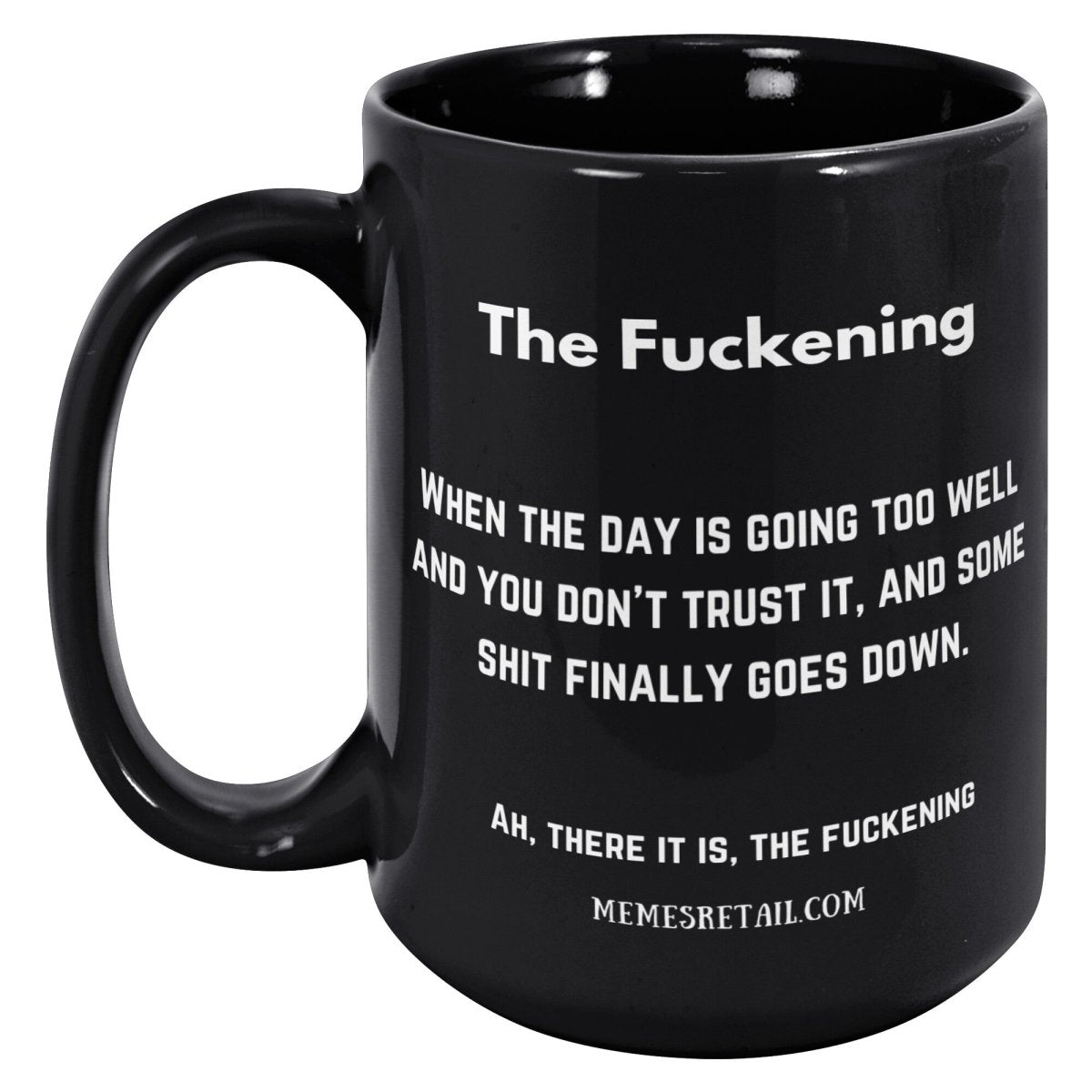The Fuckening, When you don't trust the day. 11oz & 15oz Black Mug, 15oz Black Mug - MemesRetail.com