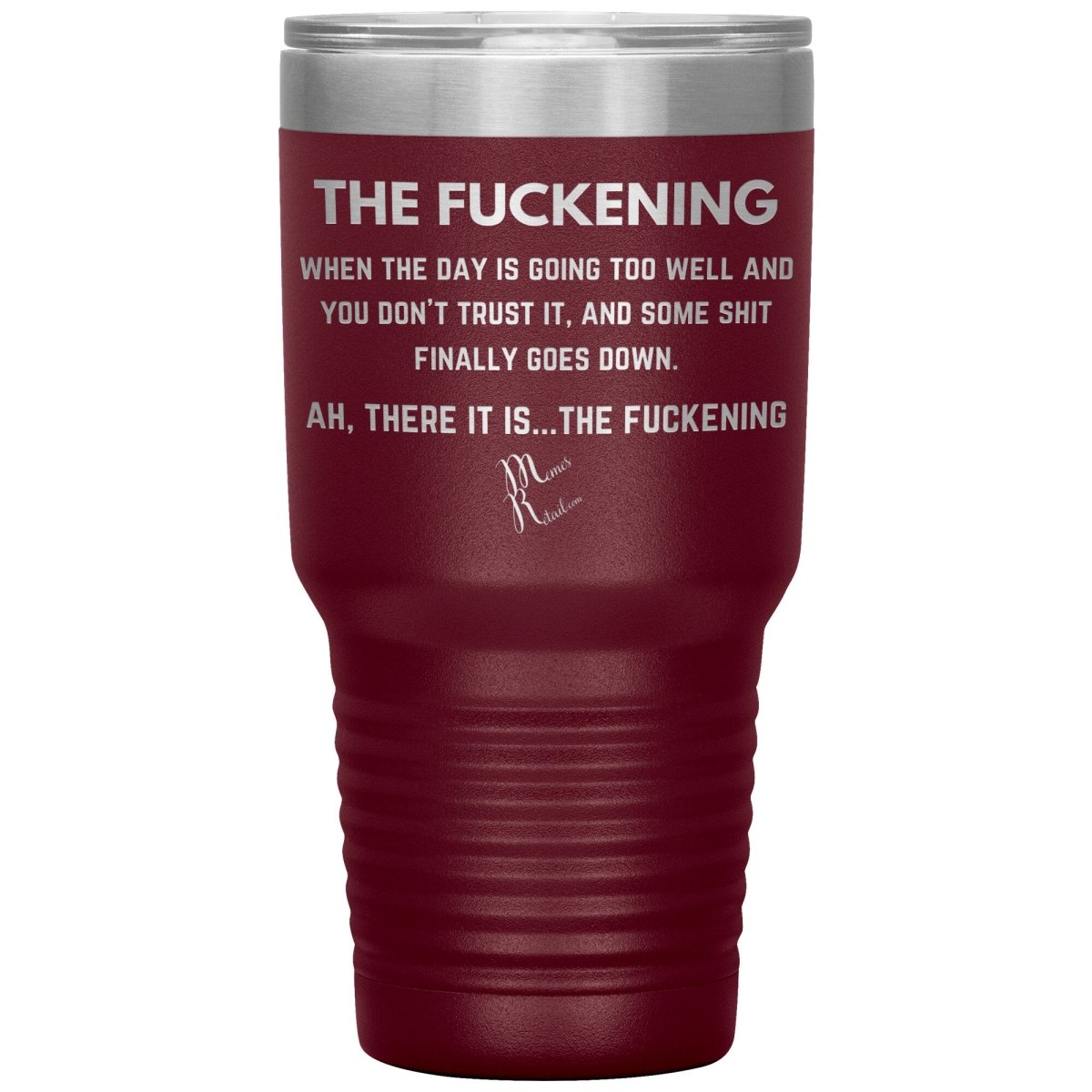 The Fuckening, When you don't trust the day Tumblers, 30oz Insulated Tumbler / Maroon - MemesRetail.com