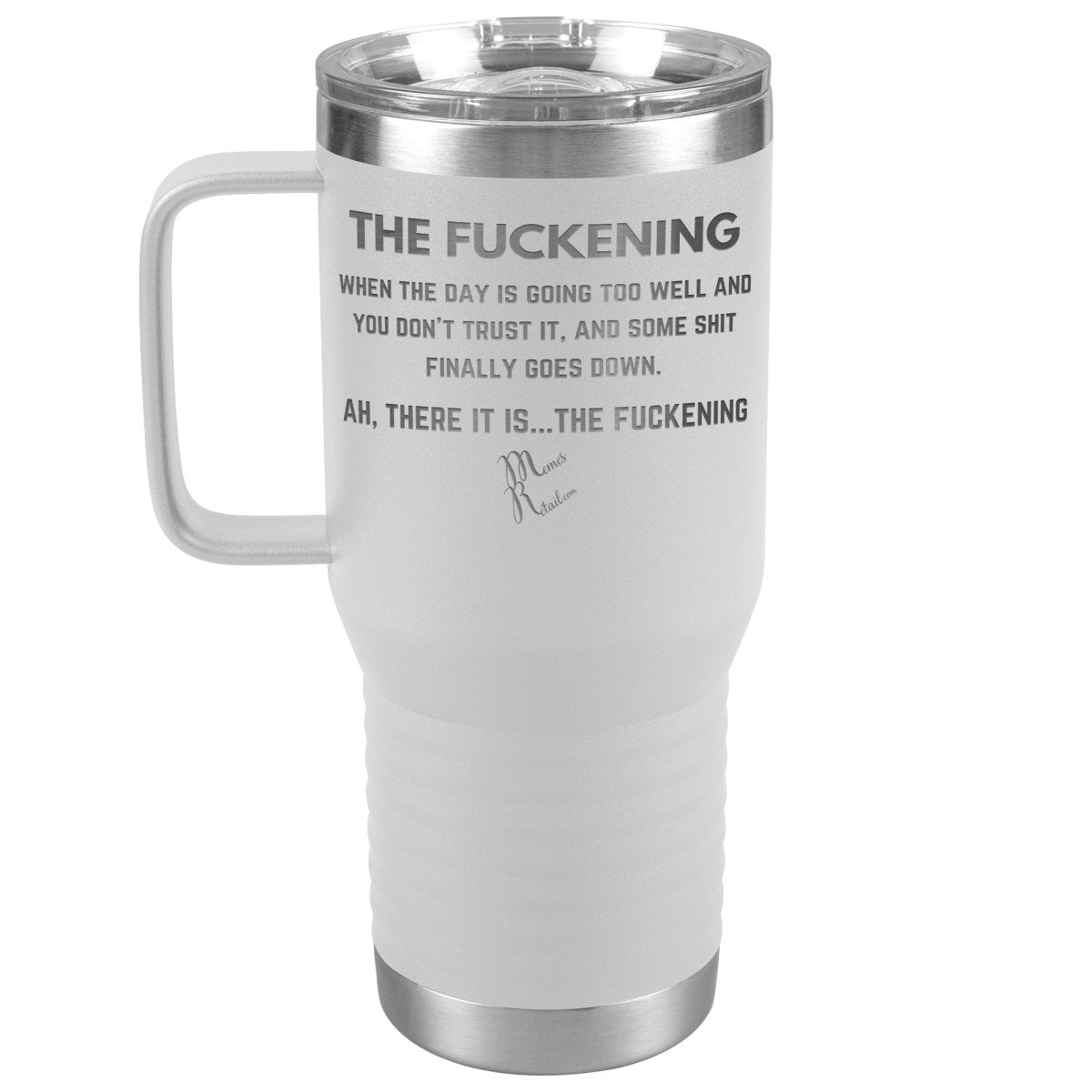 The Fuckening, When you don't trust the day Tumblers, 20oz Travel Tumbler / White - MemesRetail.com