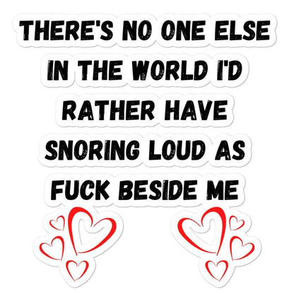 There's No One Else I Would Love Snoring Loudly Next To Me Bubble-free stickers, 5.5x5.5 - MemesRetail.com