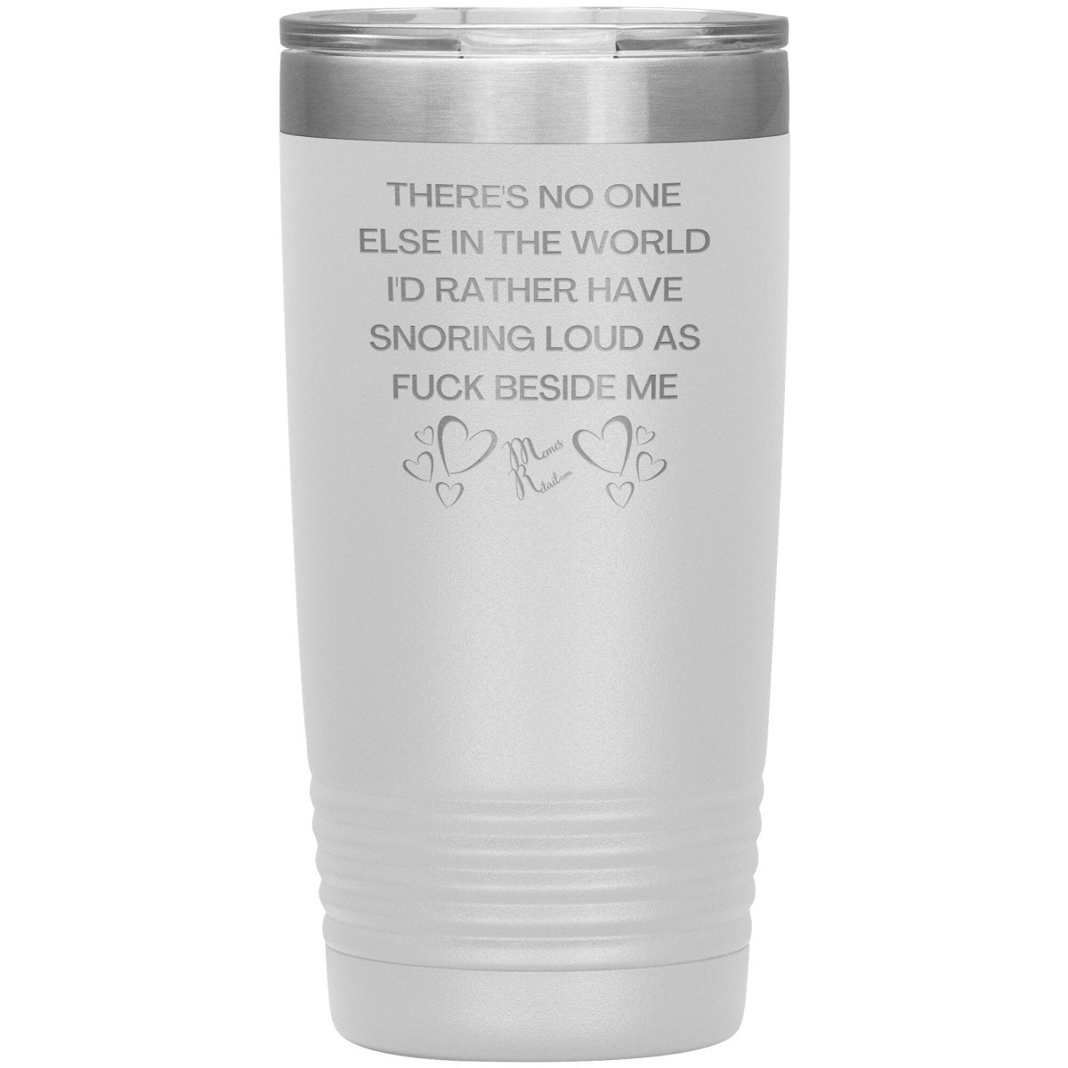 There's No One Else in the World I'd Rather Have Snoring Loud, 20oz Insulated Tumbler / White - MemesRetail.com