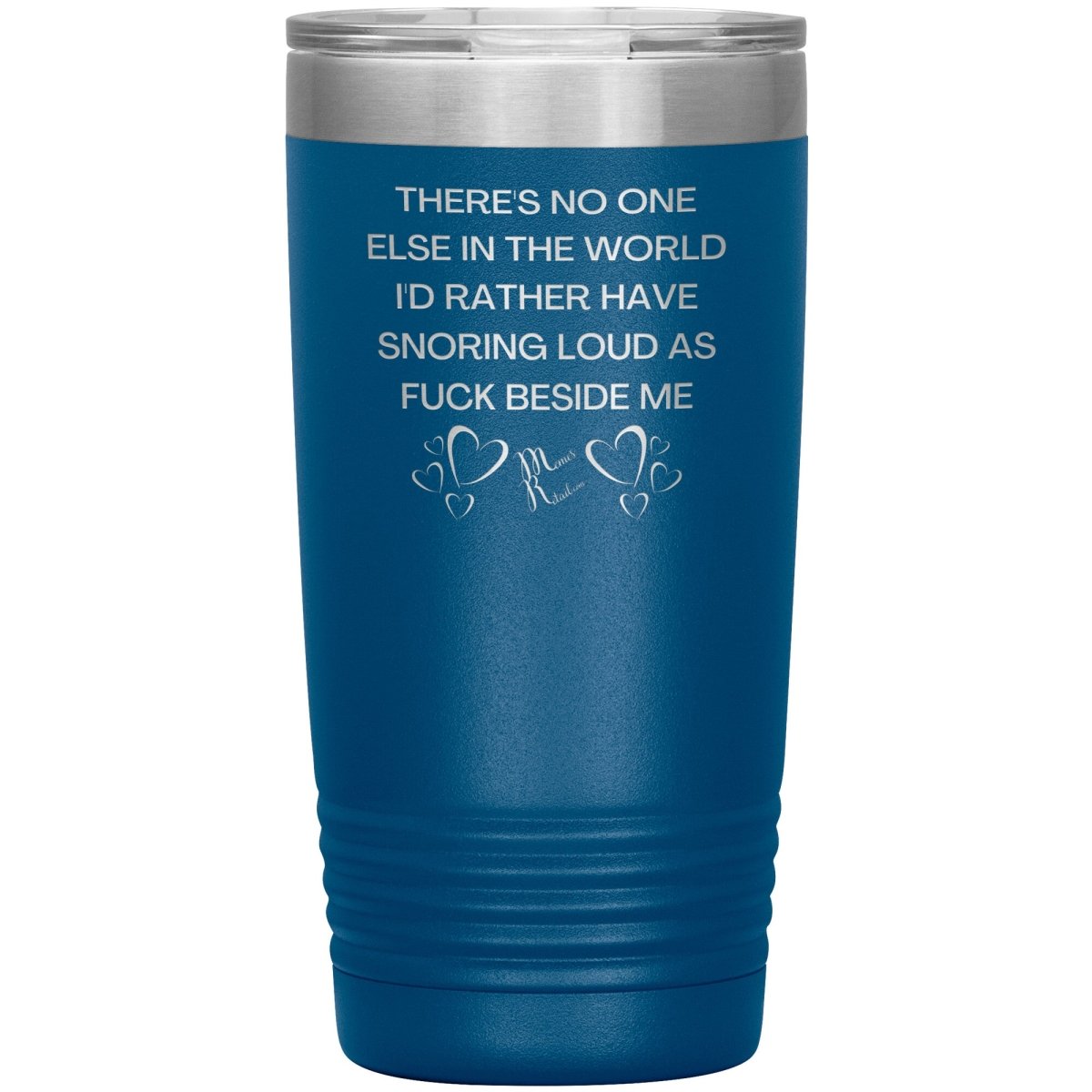 There's No One Else in the World I'd Rather Have Snoring Loud, 20oz Insulated Tumbler / Blue - MemesRetail.com