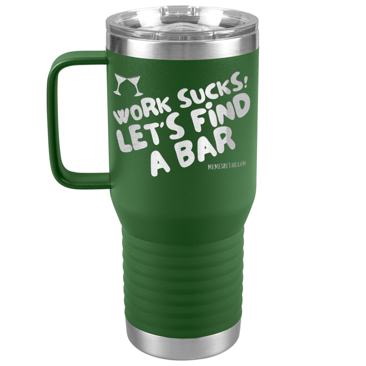 Work Sucks! Let's Find A Bar Tumblers, 20oz Travel Tumbler / Green - MemesRetail.com