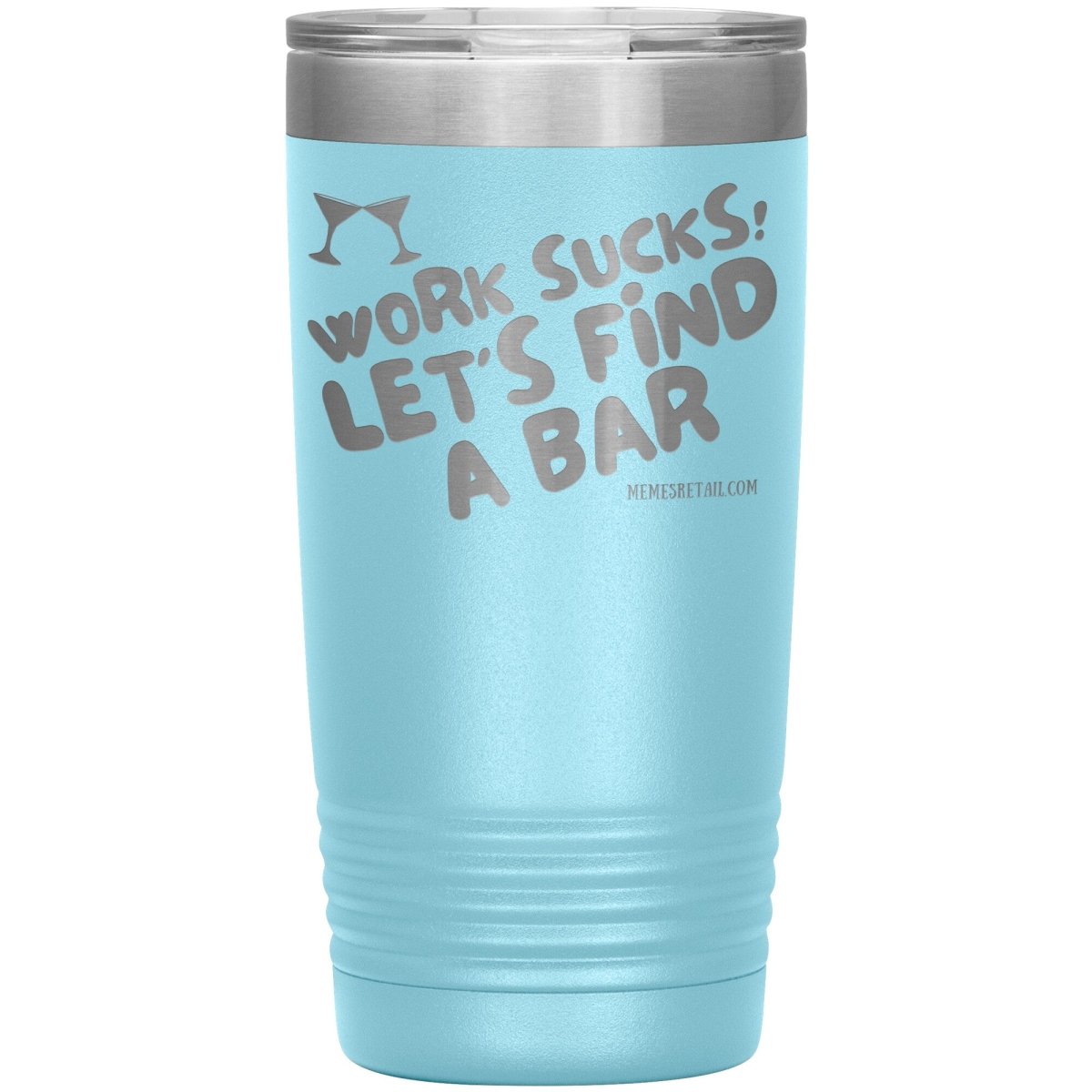 Work Sucks! Let's Find A Bar Tumblers, 20oz Insulated Tumbler / Light Blue - MemesRetail.com