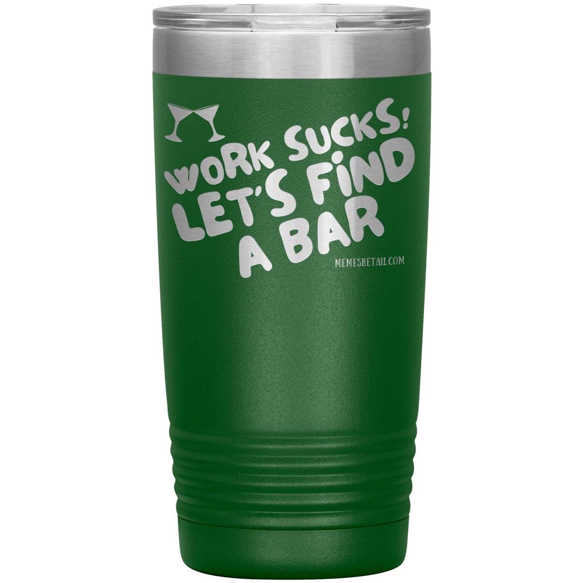 Work Sucks! Let's Find A Bar Tumblers, 20oz Insulated Tumbler / Green - MemesRetail.com