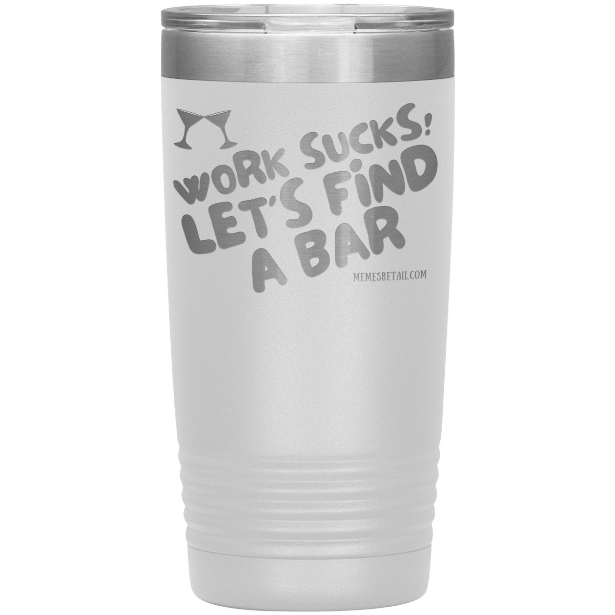 Work Sucks! Let's Find A Bar Tumblers, 20oz Insulated Tumbler / White - MemesRetail.com