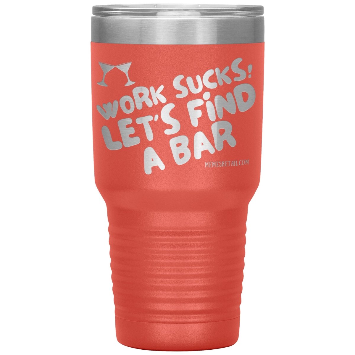 Work Sucks! Let's Find A Bar Tumblers, 30oz Insulated Tumbler / Coral - MemesRetail.com