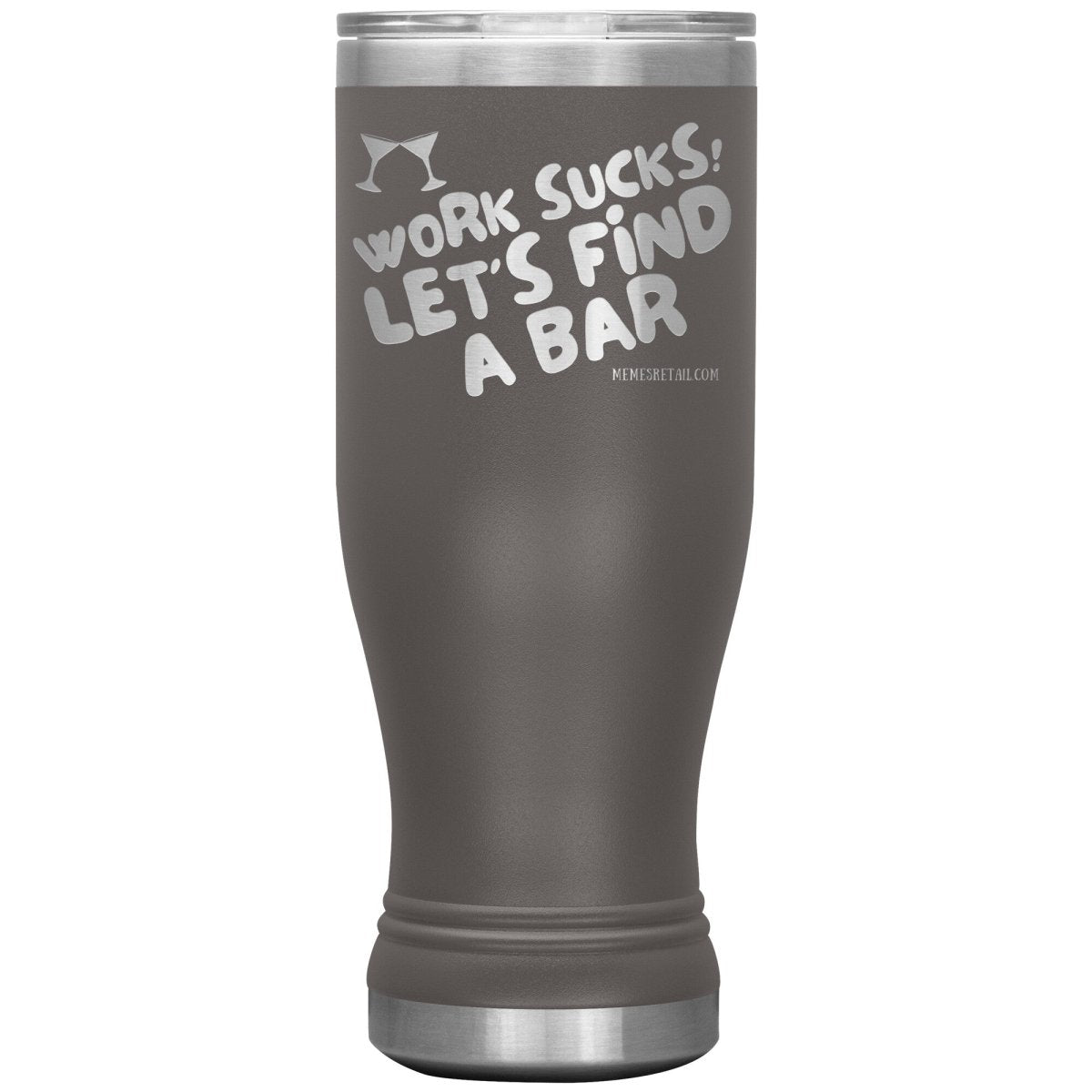 Work Sucks! Let's Find A Bar Tumblers, 20oz BOHO Insulated Tumbler / Pewter - MemesRetail.com