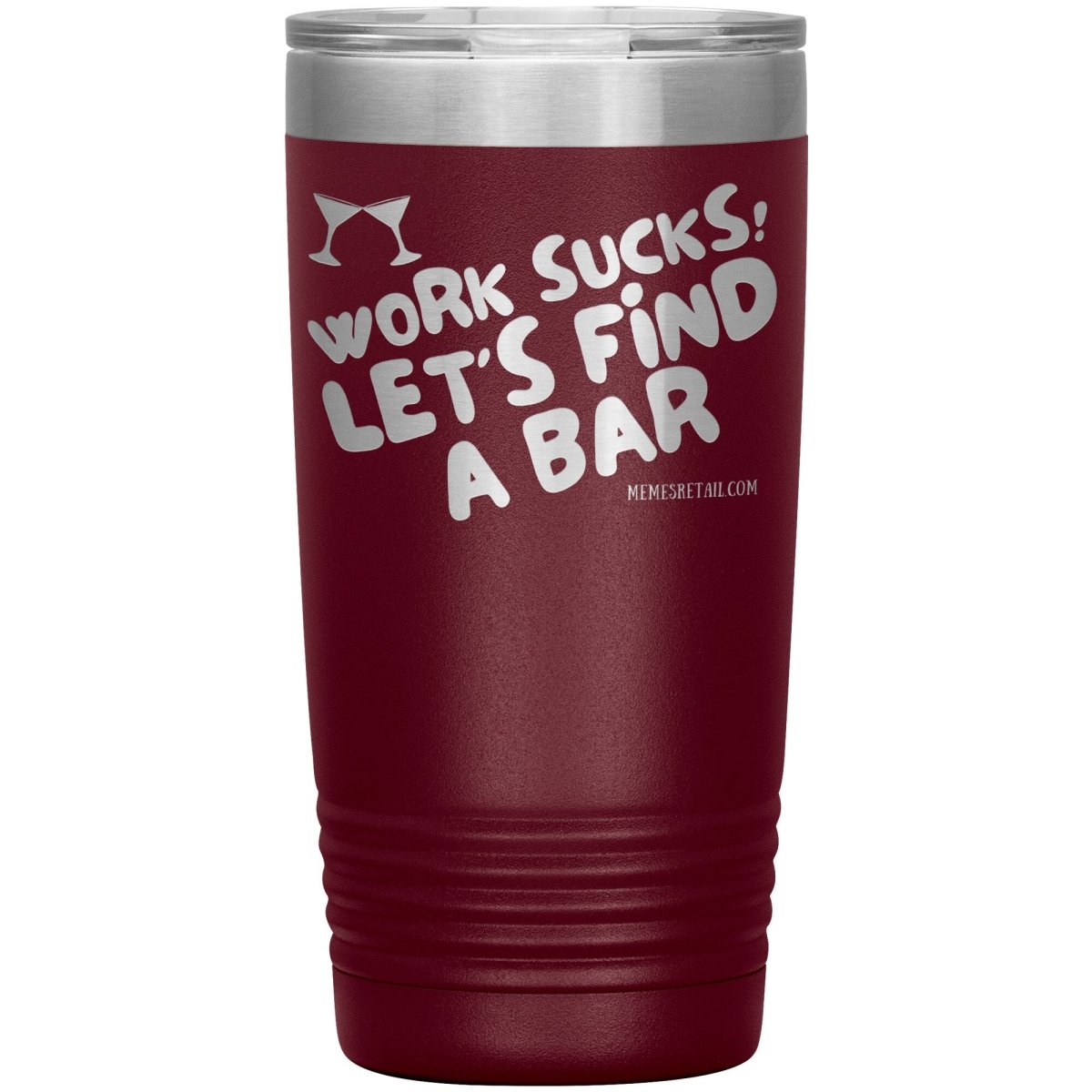 Work Sucks! Let's Find A Bar Tumblers, 20oz Insulated Tumbler / Maroon - MemesRetail.com