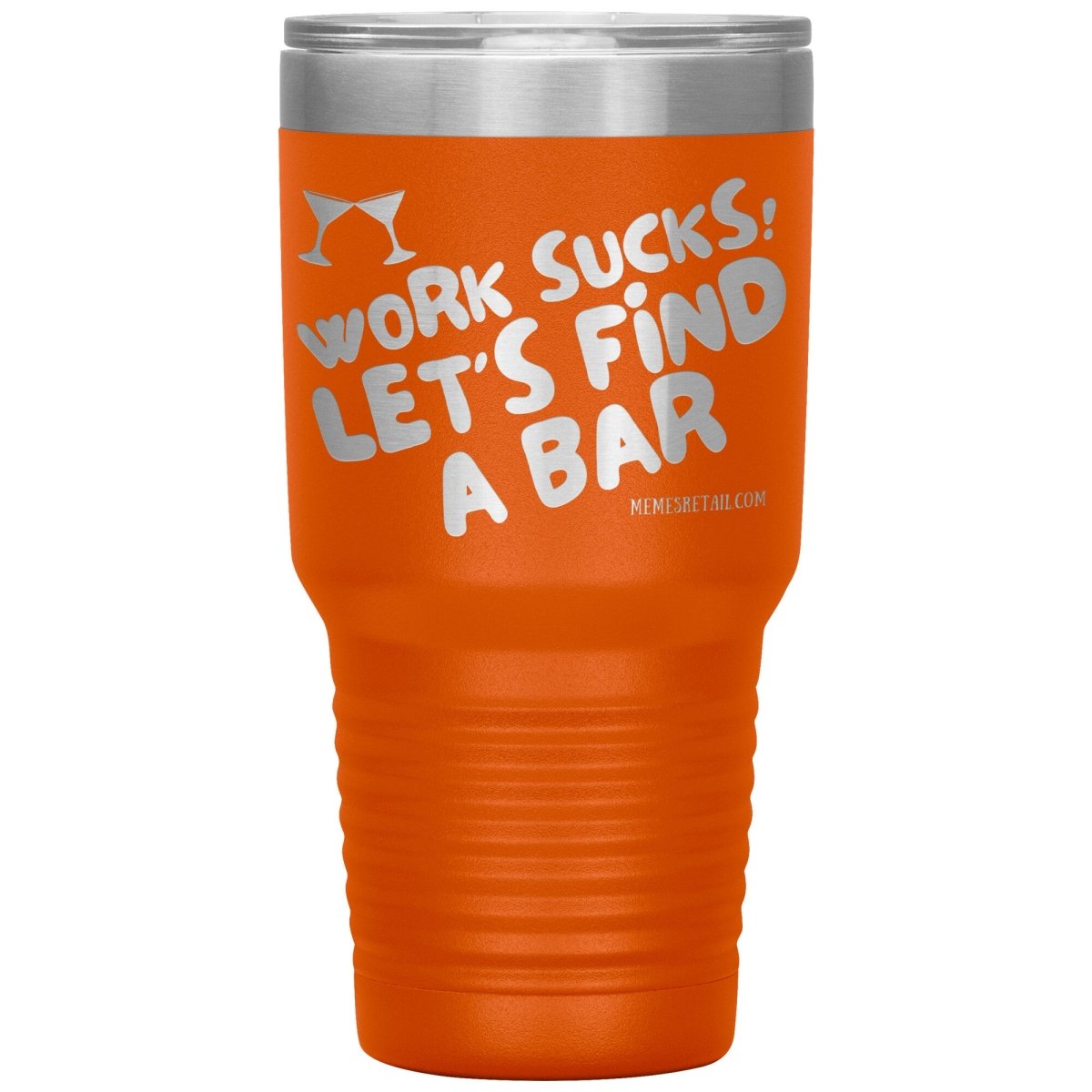 Work Sucks! Let's Find A Bar Tumblers, 30oz Insulated Tumbler / Orange - MemesRetail.com