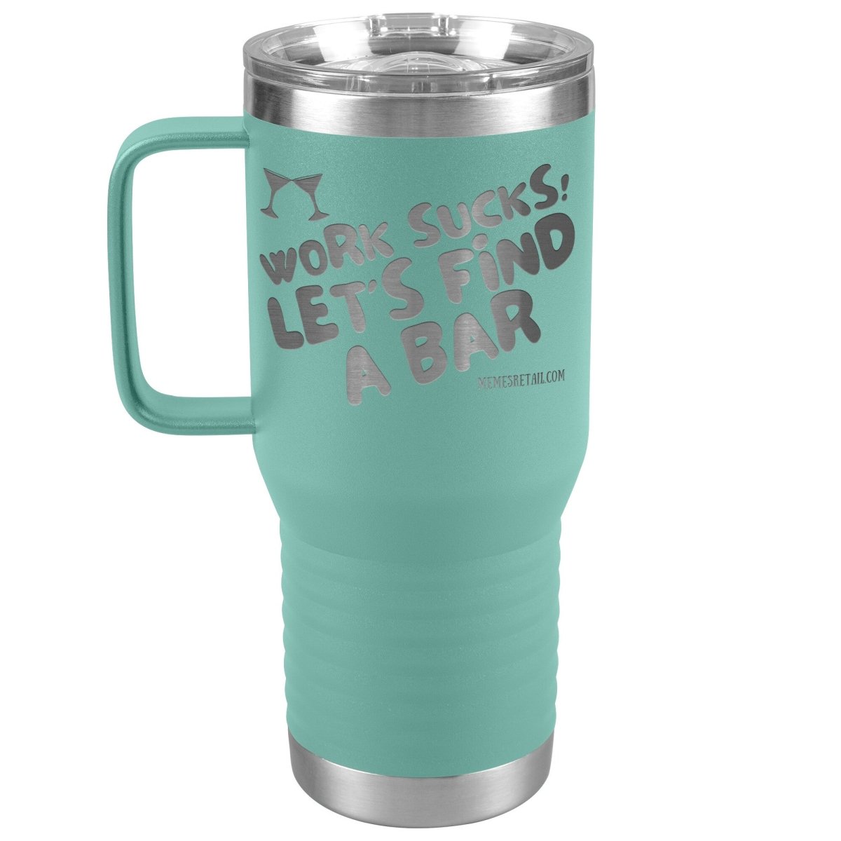 Work Sucks! Let's Find A Bar Tumblers, 20oz Travel Tumbler / Teal - MemesRetail.com