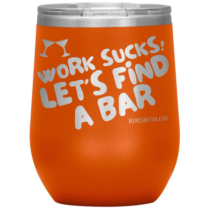 Work Sucks! Let's Find A Bar Tumblers, 12oz Wine Insulated Tumbler / Orange - MemesRetail.com