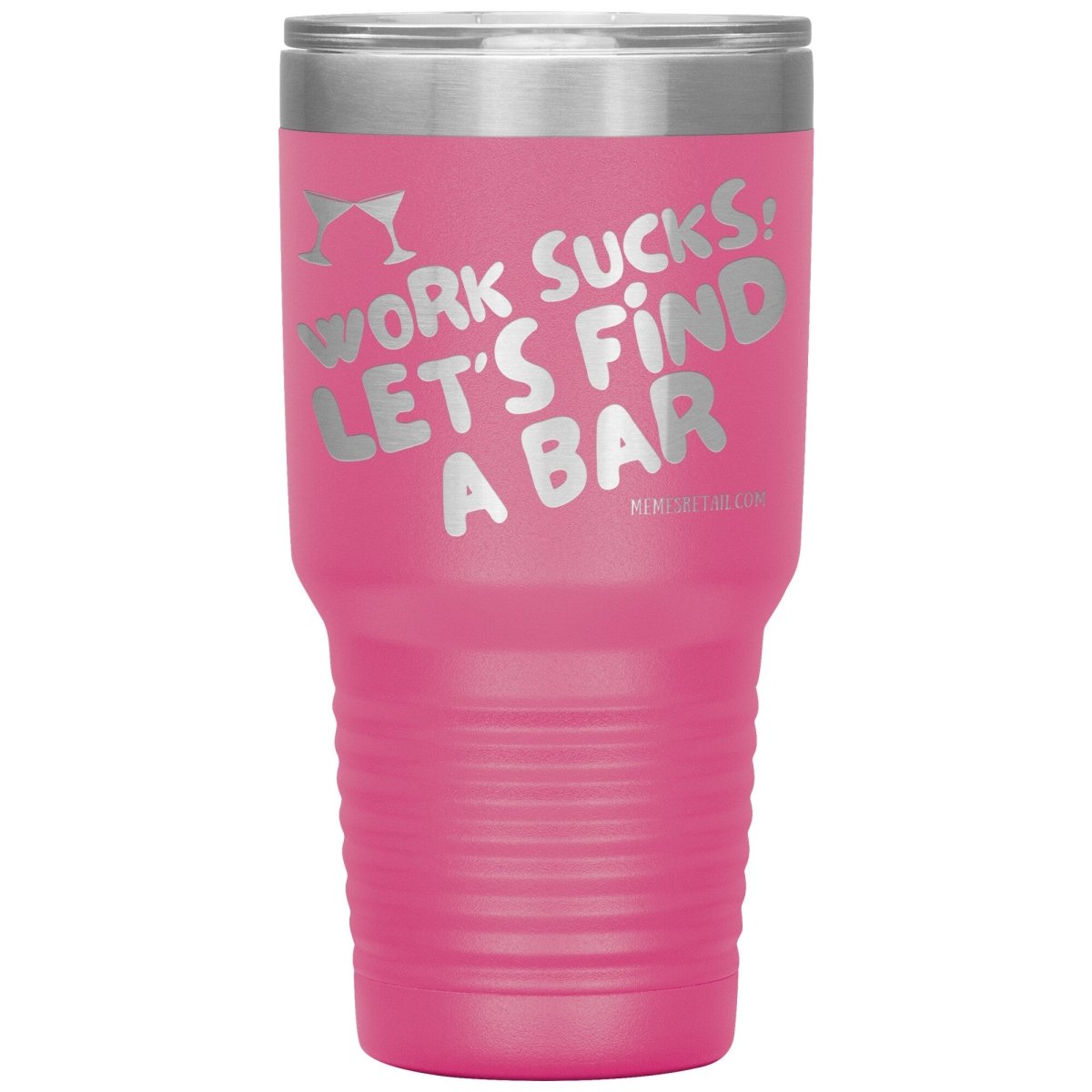 Work Sucks! Let's Find A Bar Tumblers, 30oz Insulated Tumbler / Pink - MemesRetail.com