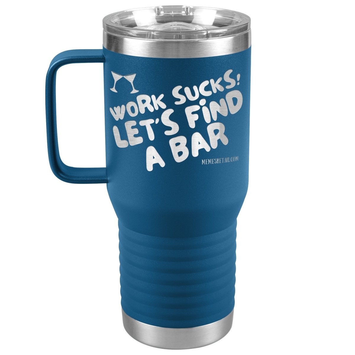 Work Sucks! Let's Find A Bar Tumblers, 20oz Travel Tumbler / Blue - MemesRetail.com