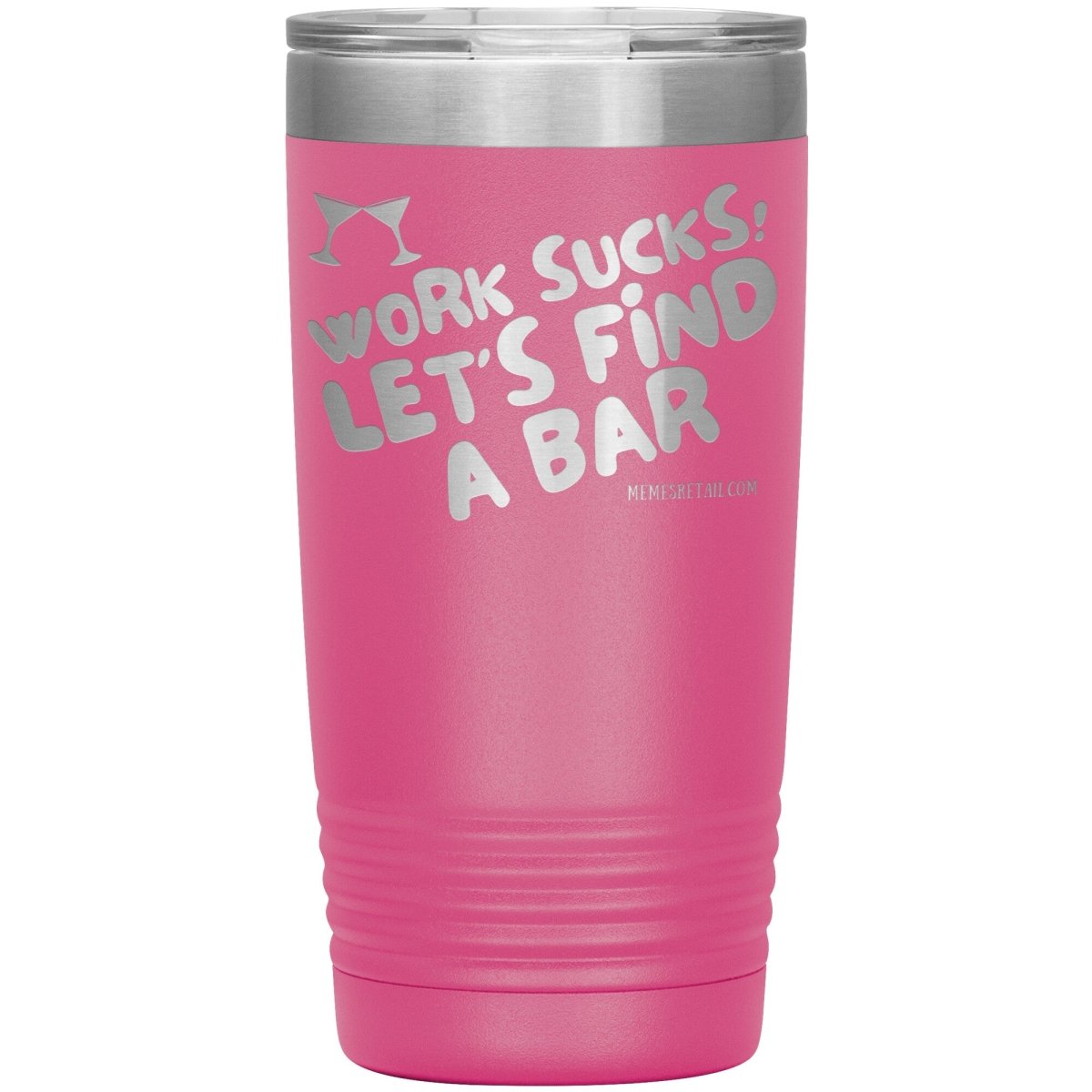 Work Sucks! Let's Find A Bar Tumblers, 20oz Insulated Tumbler / Pink - MemesRetail.com