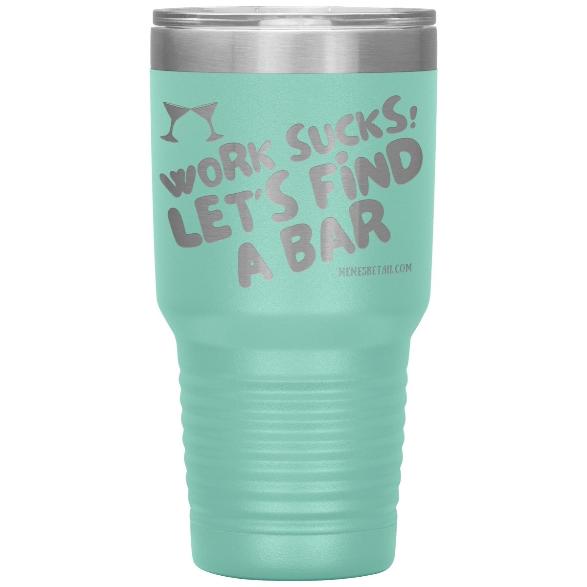 Work Sucks! Let's Find A Bar Tumblers, 30oz Insulated Tumbler / Teal - MemesRetail.com