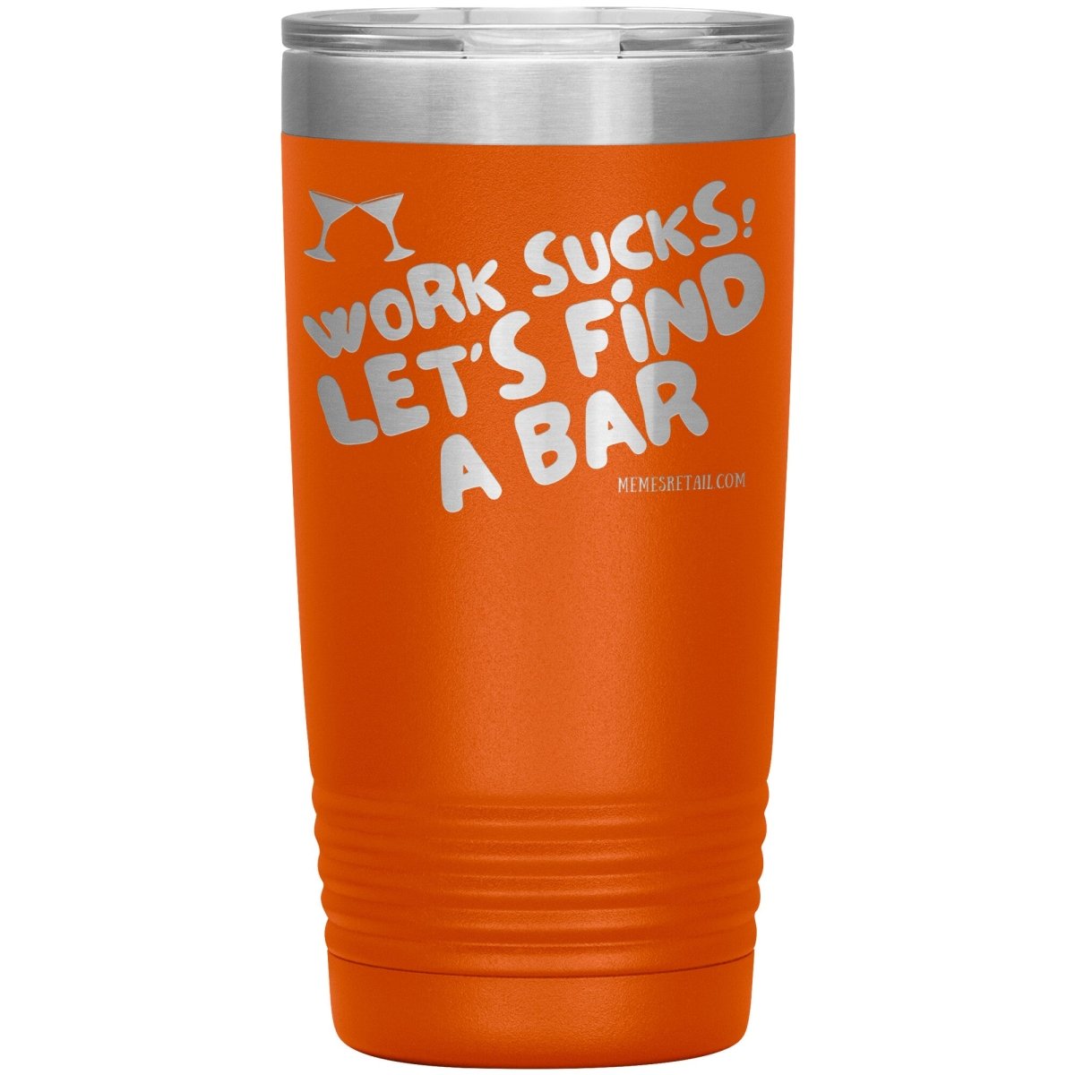 Work Sucks! Let's Find A Bar Tumblers, 20oz Insulated Tumbler / Orange - MemesRetail.com