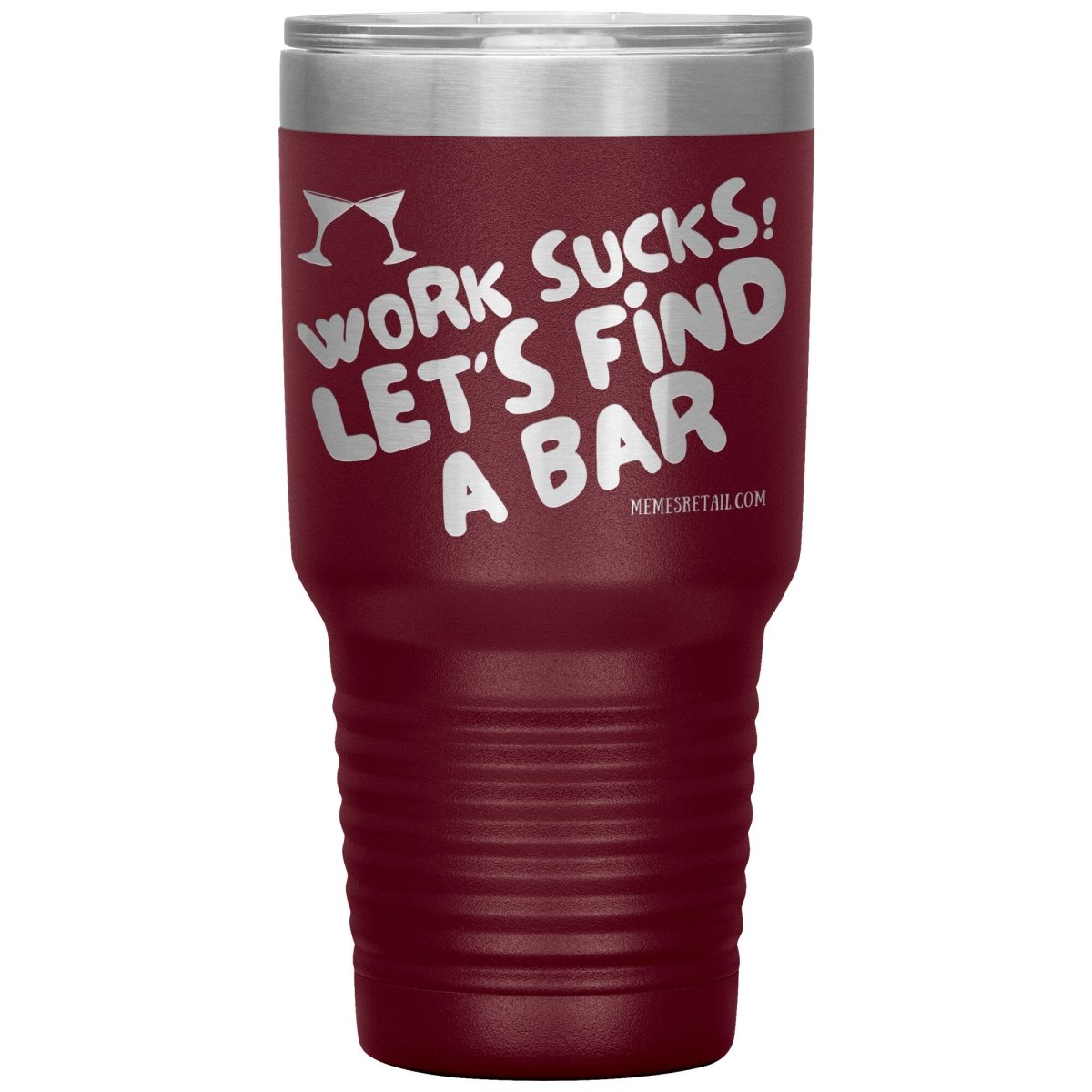 Work Sucks! Let's Find A Bar Tumblers, 30oz Insulated Tumbler / Maroon - MemesRetail.com