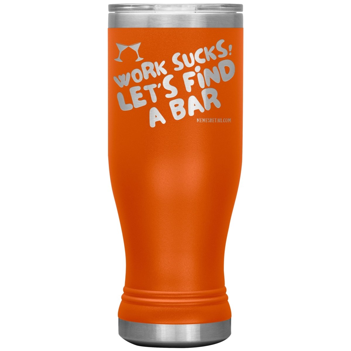 Work Sucks! Let's Find A Bar Tumblers, 20oz BOHO Insulated Tumbler / Orange - MemesRetail.com