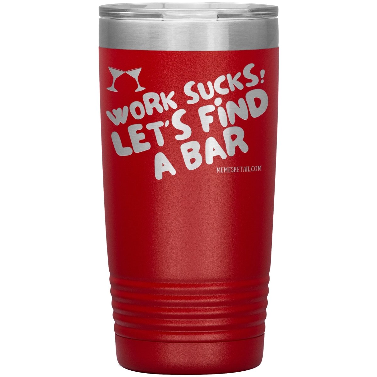 Work Sucks! Let's Find A Bar Tumblers, 20oz Insulated Tumbler / Red - MemesRetail.com