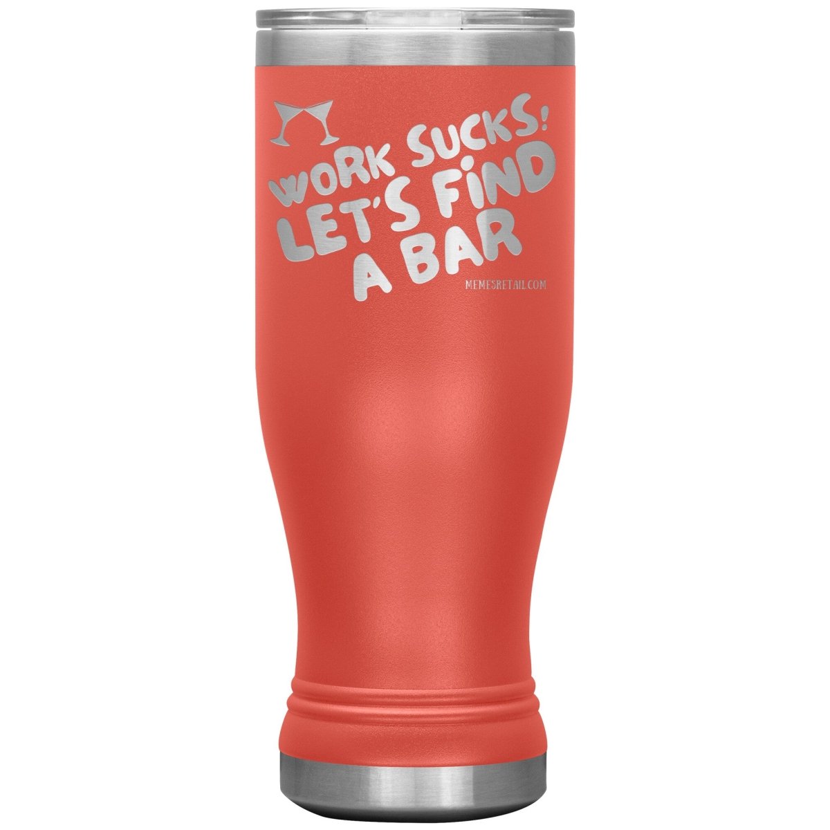 Work Sucks! Let's Find A Bar Tumblers, 20oz BOHO Insulated Tumbler / Coral - MemesRetail.com