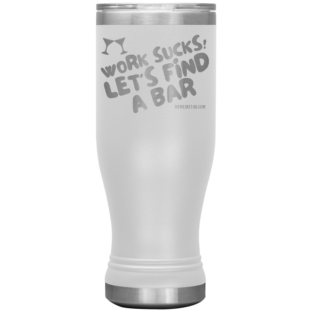 Work Sucks! Let's Find A Bar Tumblers, 20oz BOHO Insulated Tumbler / White - MemesRetail.com