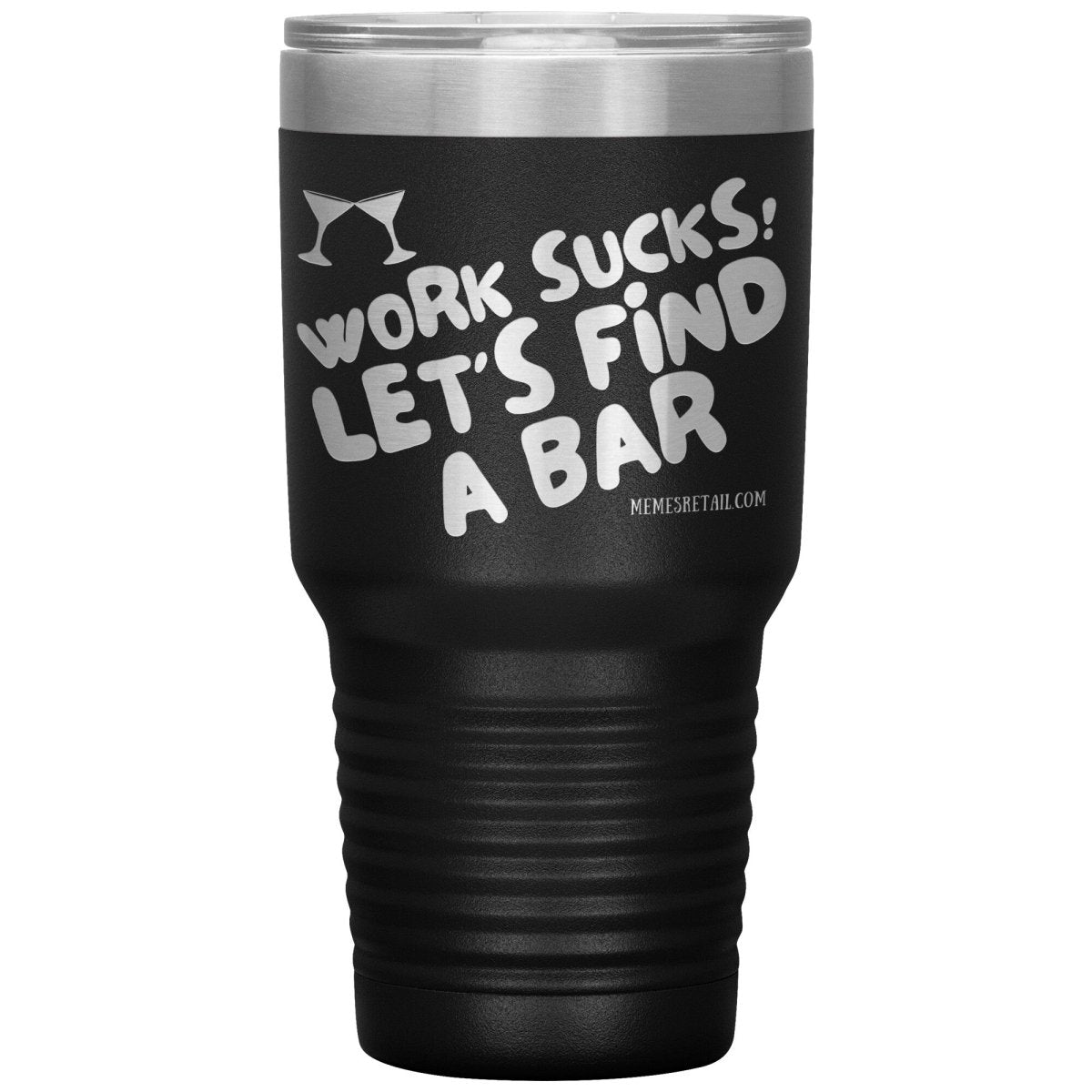 Work Sucks! Let's Find A Bar Tumblers, 30oz Insulated Tumbler / Black - MemesRetail.com
