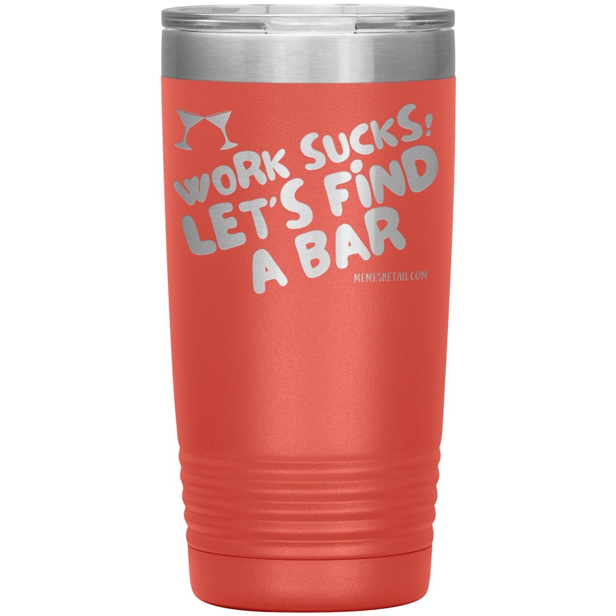 Work Sucks! Let's Find A Bar Tumblers, 20oz Insulated Tumbler / Coral - MemesRetail.com
