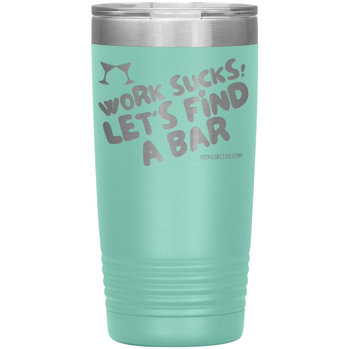Work Sucks! Let's Find A Bar Tumblers, 20oz Insulated Tumbler / Teal - MemesRetail.com