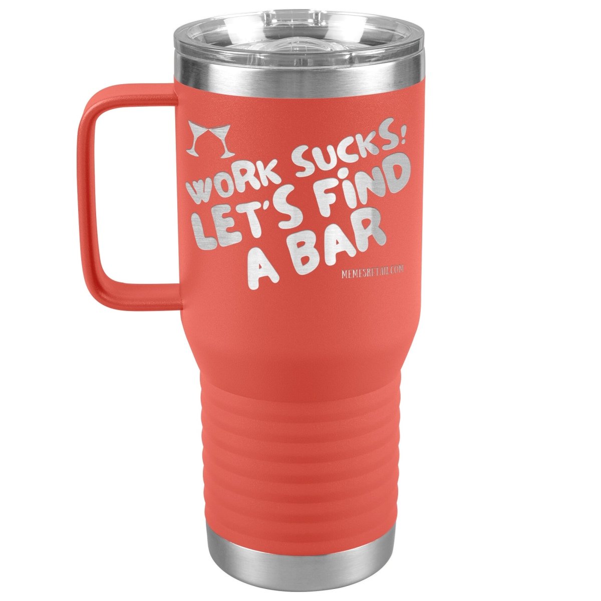 Work Sucks! Let's Find A Bar Tumblers, 20oz Travel Tumbler / Coral - MemesRetail.com