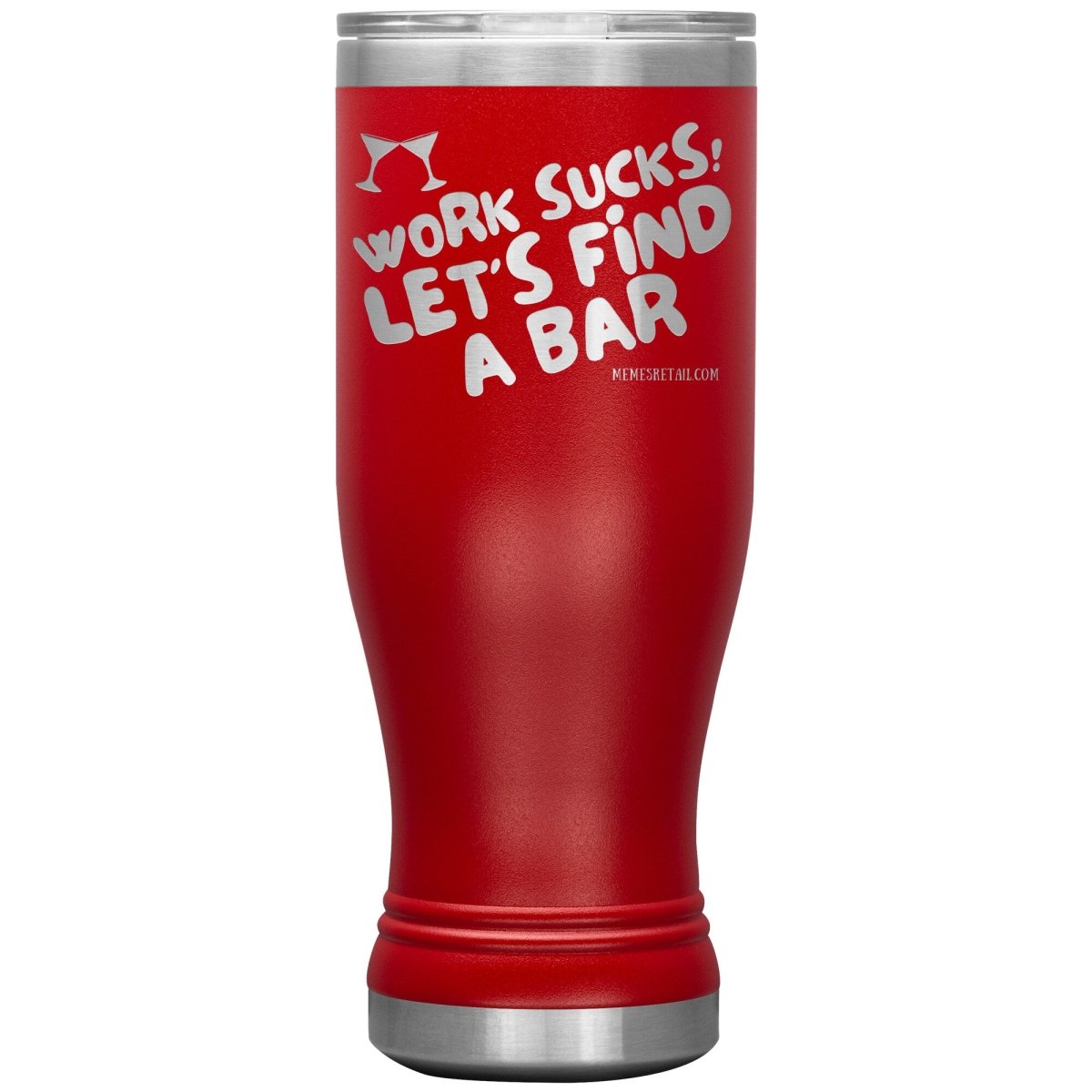 Work Sucks! Let's Find A Bar Tumblers, 20oz BOHO Insulated Tumbler / Red - MemesRetail.com