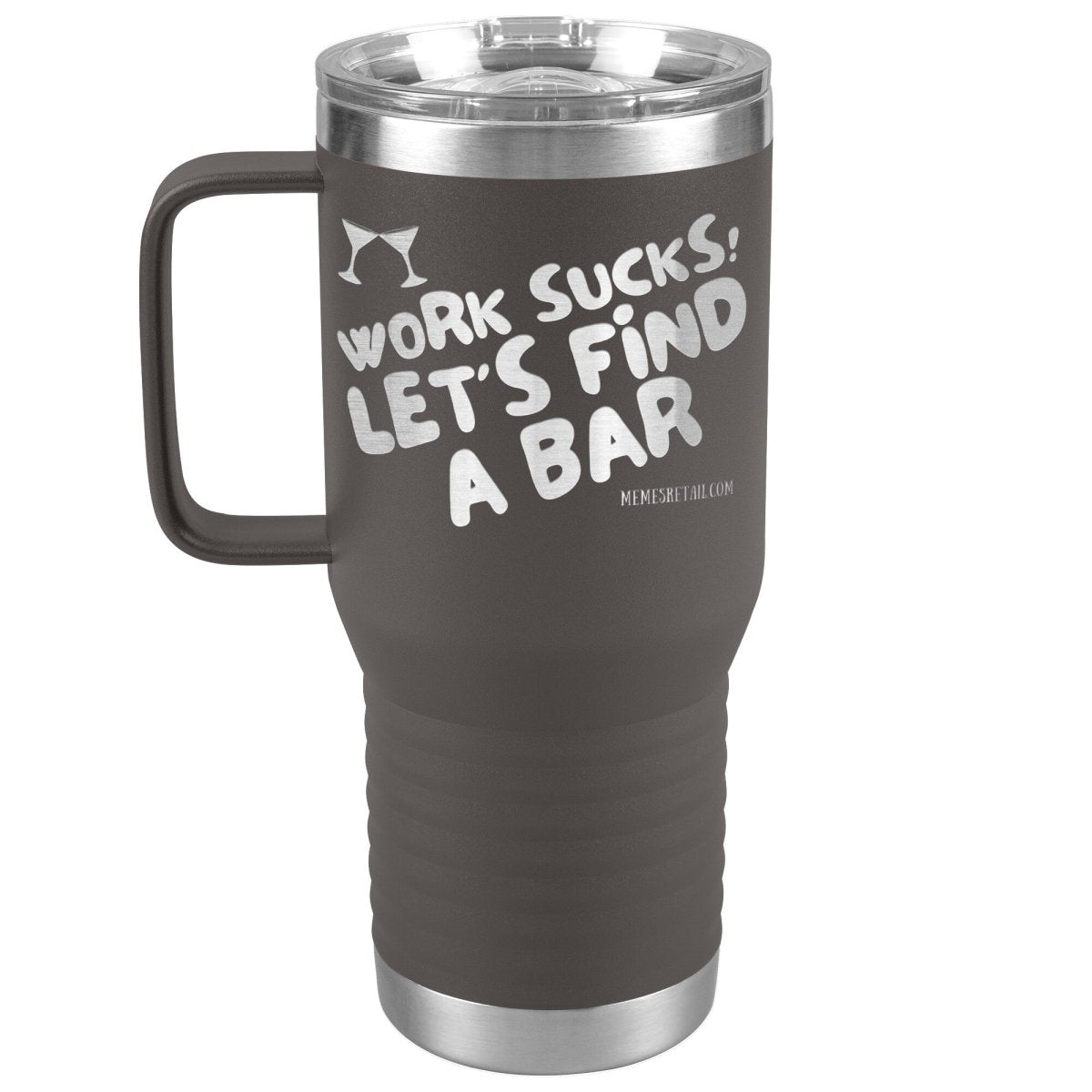 Work Sucks! Let's Find A Bar Tumblers, 20oz Travel Tumbler / Pewter - MemesRetail.com